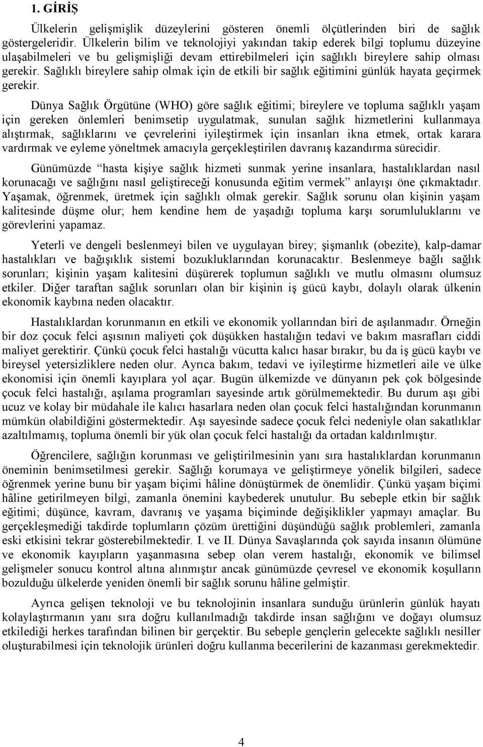 Sağlıklı bireylere sahip olmak için de etkili bir sağlık eğitimini günlük hayata geçirmek gerekir.