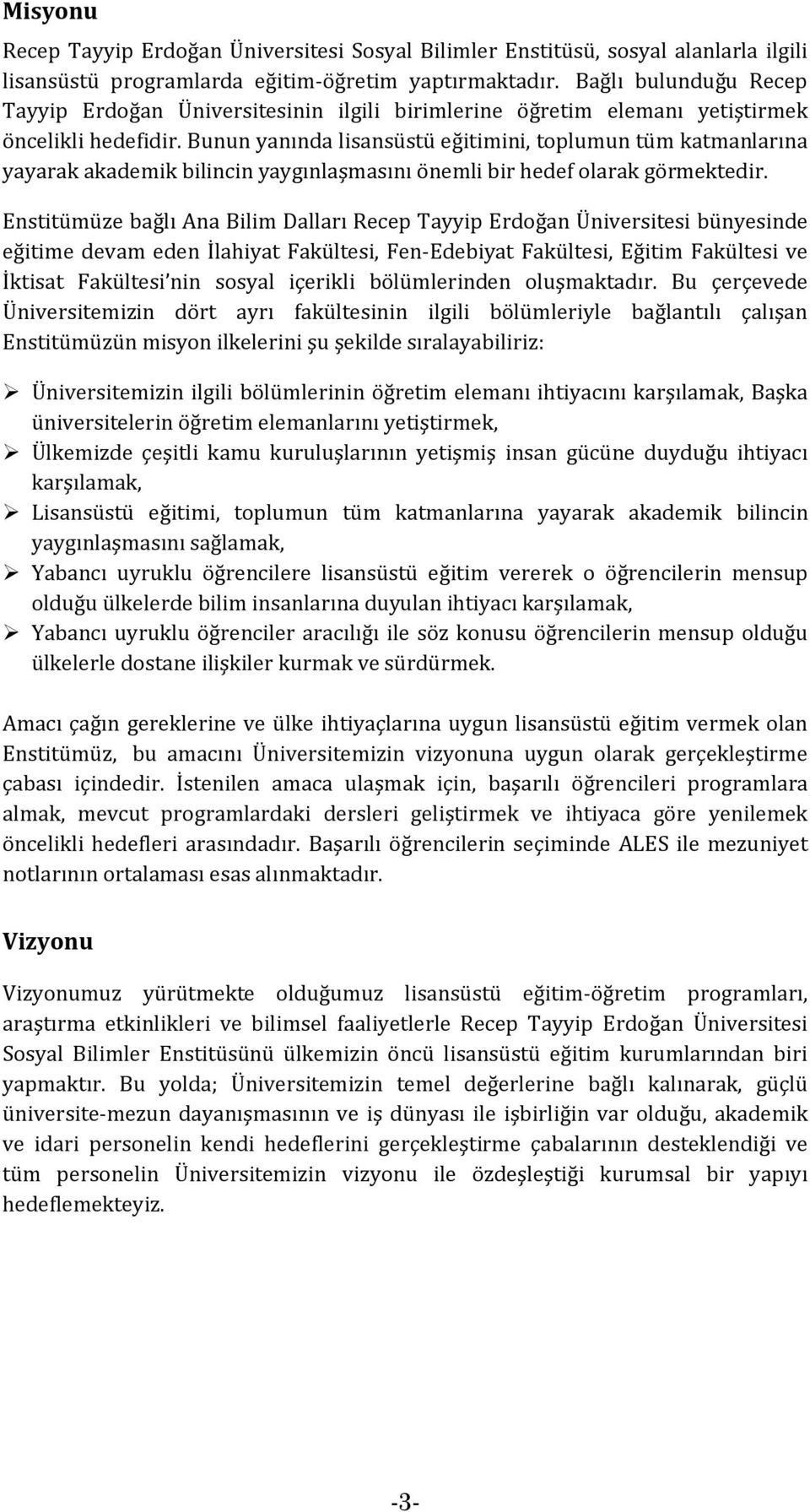 Bunun yanında lisansüstü eğitimini, toplumun tüm katmanlarına yayarak akademik bilincin yaygınlaşmasını önemli bir hedef olarak görmektedir.