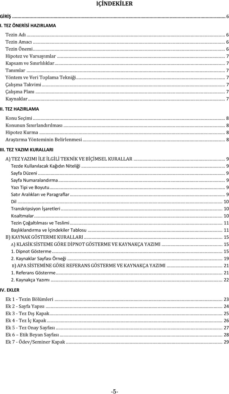 TEZ YAZIM KURALLARI A) TEZ YAZIMI İLE İLGİLİ TEKNİK VE BİÇİMSEL KURALLAR... 9 Tezde Kullanılacak Kağıdın Niteliği... 9 Sayfa Düzeni... 9 Sayfa Numaralandırma... 9 Yazı Tipi ve Boyutu.