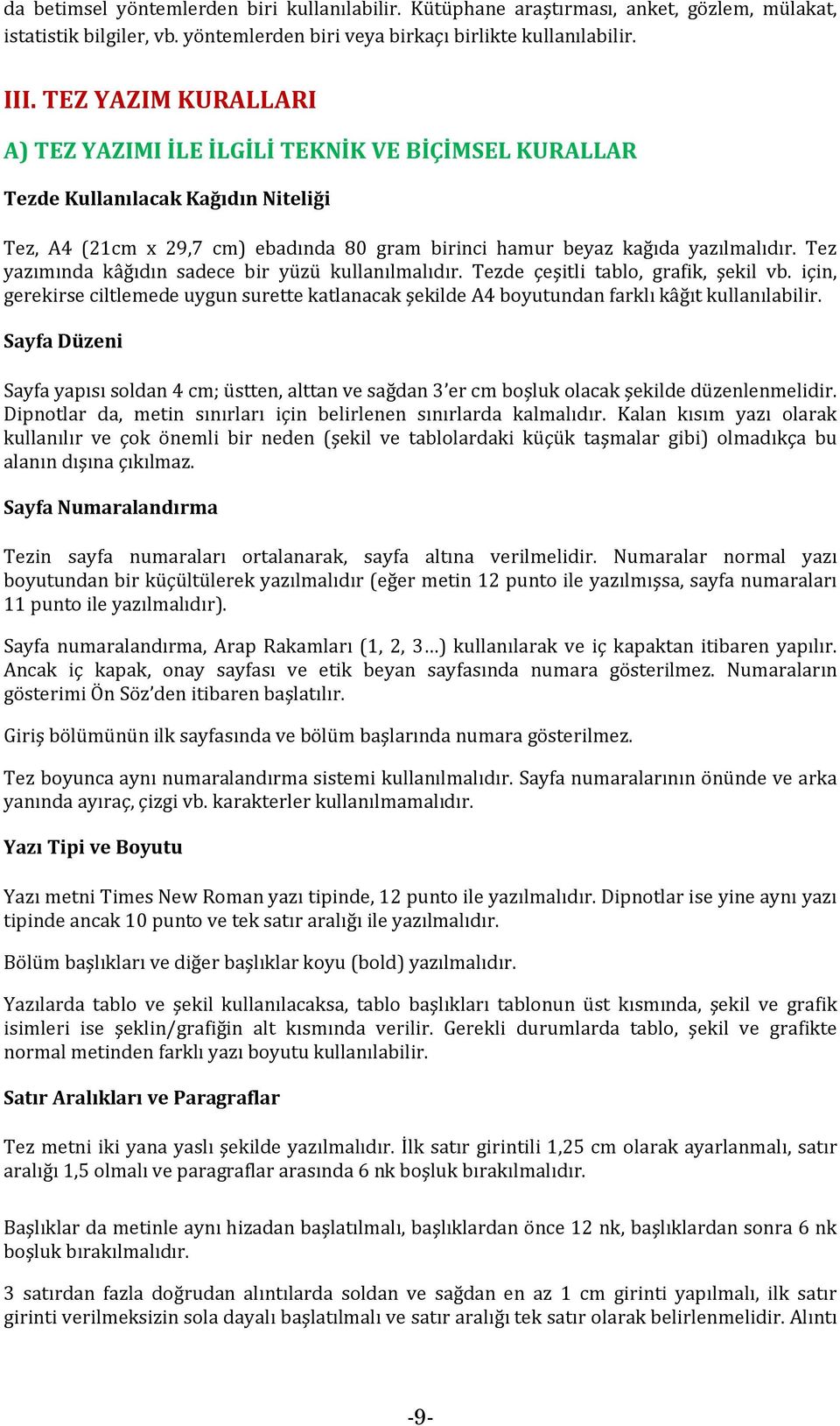 Tez yazımında kâğıdın sadece bir yüzü kullanılmalıdır. Tezde çeşitli tablo, grafik, şekil vb. için, gerekirse ciltlemede uygun surette katlanacak şekilde A4 boyutundan farklı kâğıt kullanılabilir.