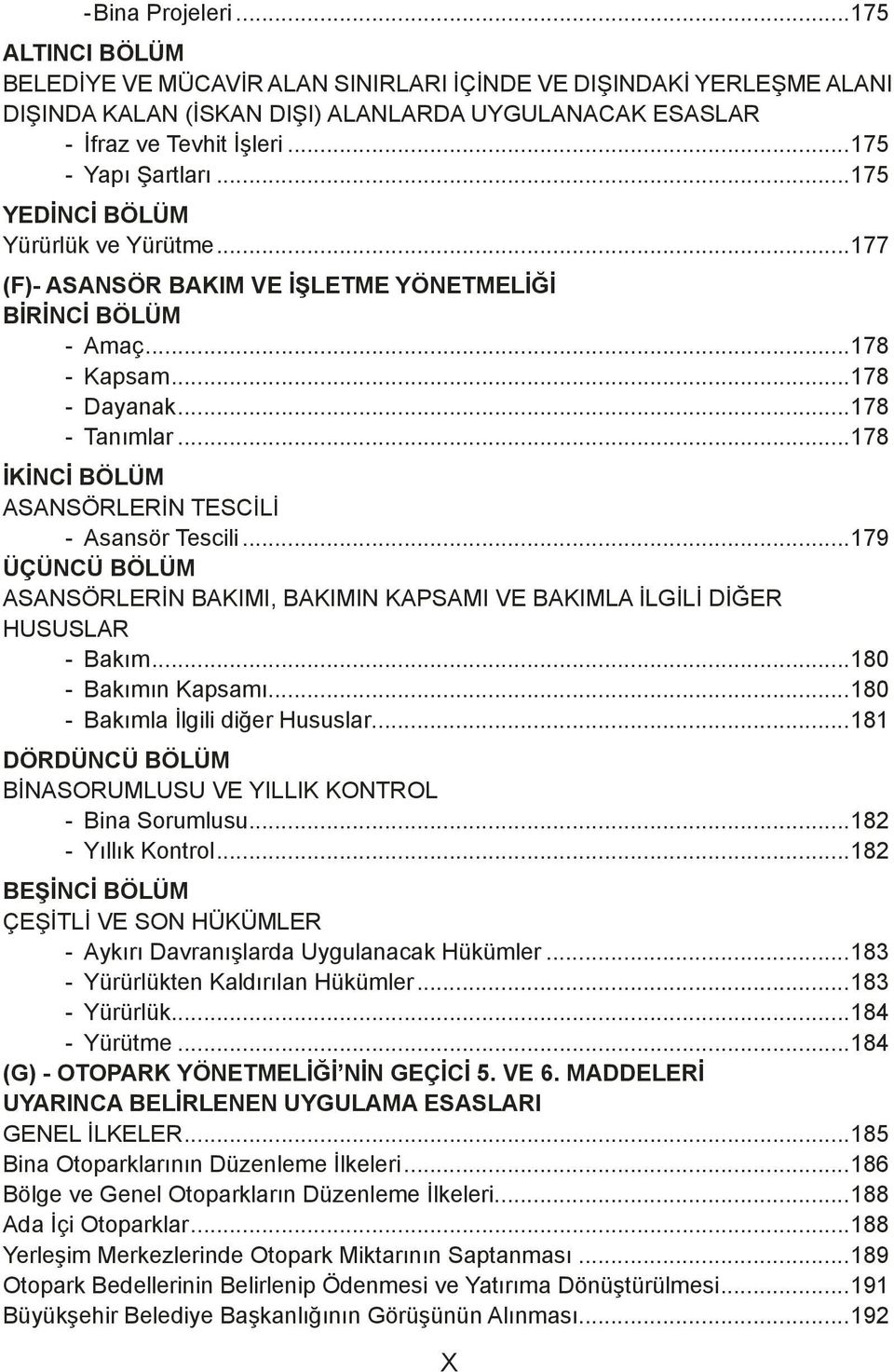 ..178 İKİNCİ BÖLÜM ASANSÖRLERİN TESCİLİ - Asansör Tescili...179 ÜÇÜNCÜ BÖLÜM ASANSÖRLERİN BAKIMI, BAKIMIN KAPSAMI VE BAKIMLA İLGİLİ DİĞER HUSUSLAR - Bakım...180 - Bakımın Kapsamı.