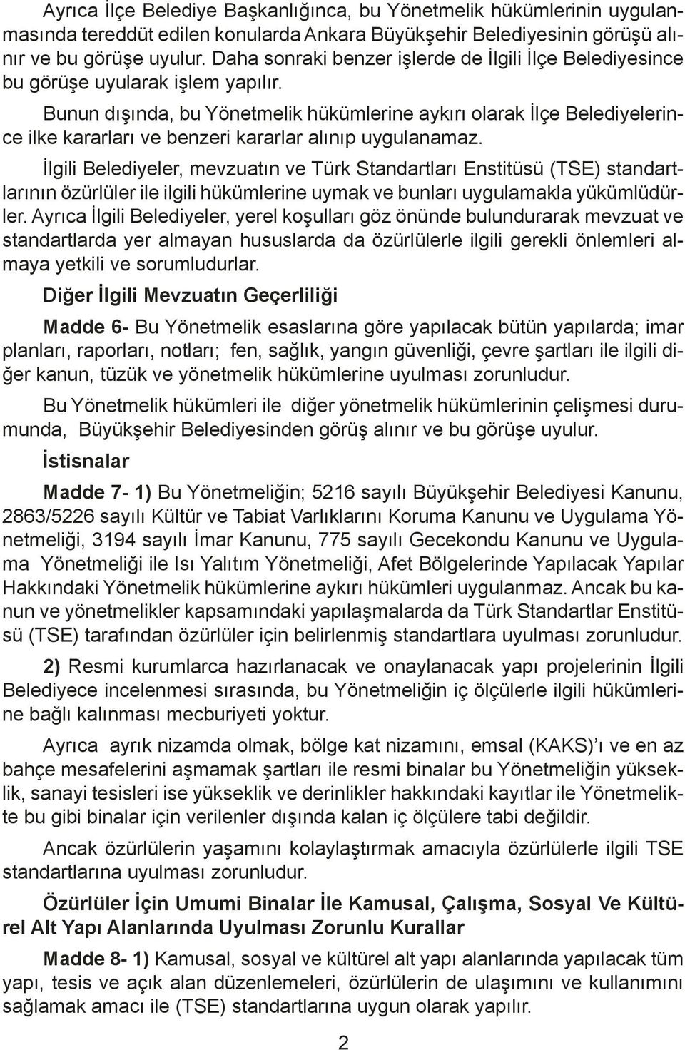 Bunun dışında, bu Yönetmelik hükümlerine aykırı olarak İlçe Belediyelerince ilke kararları ve benzeri kararlar alınıp uygulanamaz.