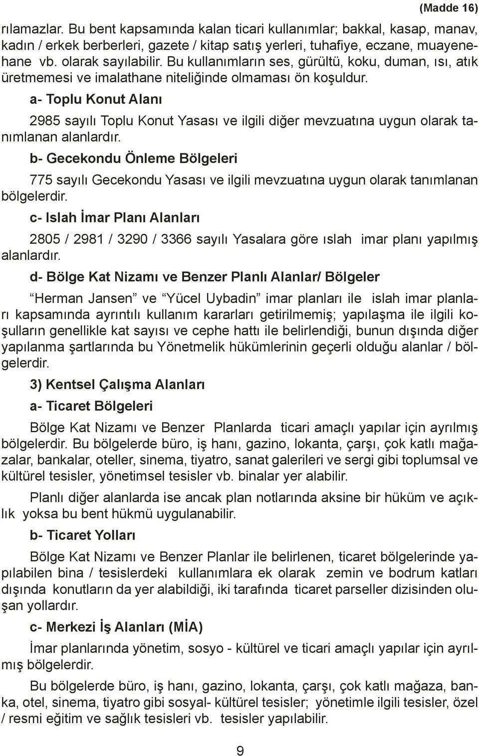 a- Toplu Konut Alanı 2985 sayılı Toplu Konut Yasası ve ilgili diğer mevzuatına uygun olarak tanımlanan alanlardır.