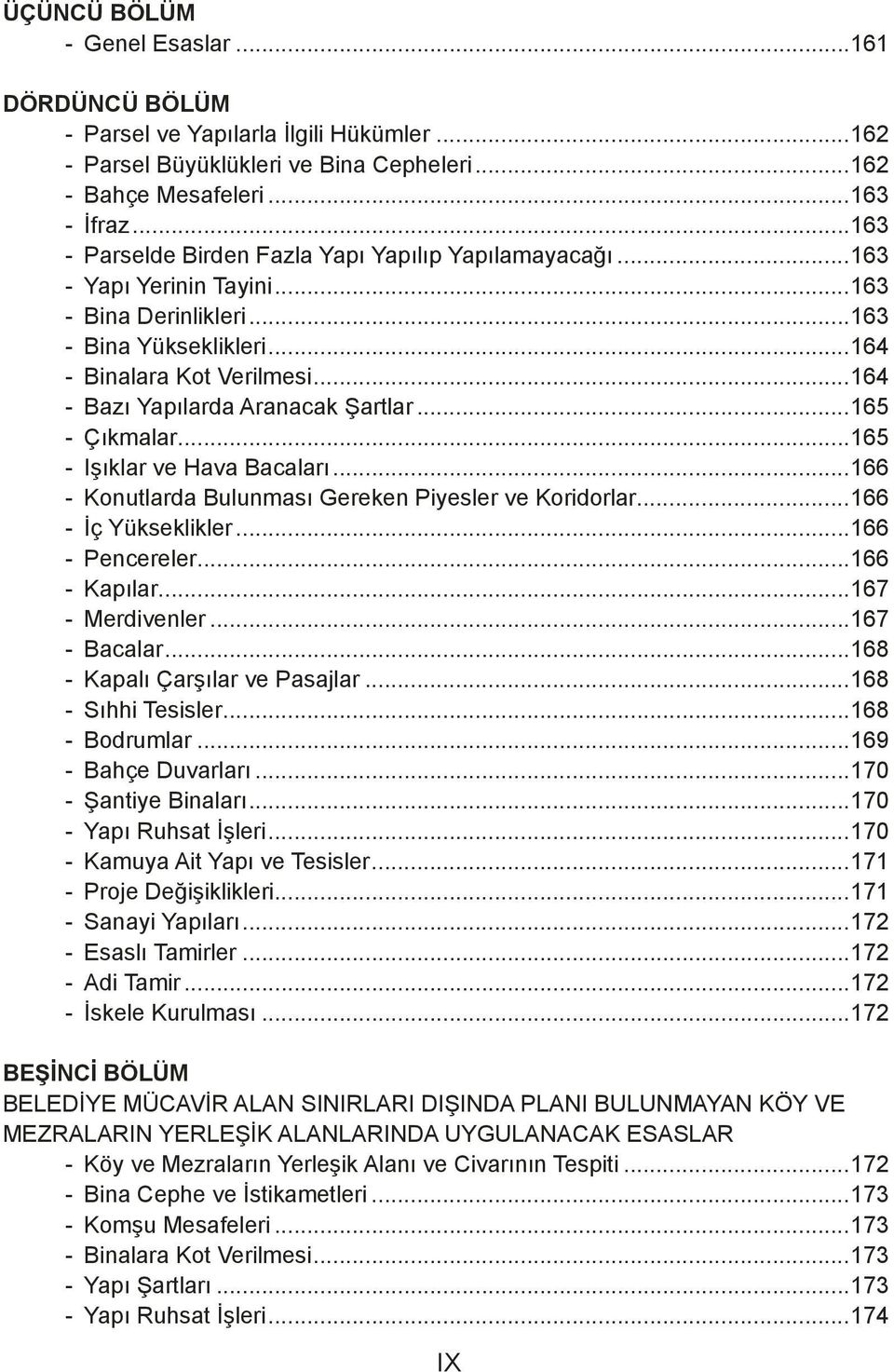 ..164 - Bazı Yapılarda Aranacak Şartlar...165 - Çıkmalar...165 - Işıklar ve Hava Bacaları...166 - Konutlarda Bulunması Gereken Piyesler ve Koridorlar...166 - İç Yükseklikler...166 - Pencereler.