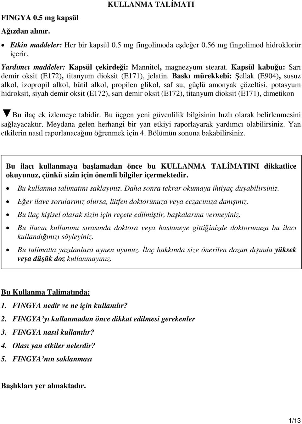 Baskı mürekkebi: Şellak (E904), susuz alkol, izopropil alkol, bütil alkol, propilen glikol, saf su, güçlü amonyak çözeltisi, potasyum hidroksit, siyah demir oksit (E172), sarı demir oksit (E172),