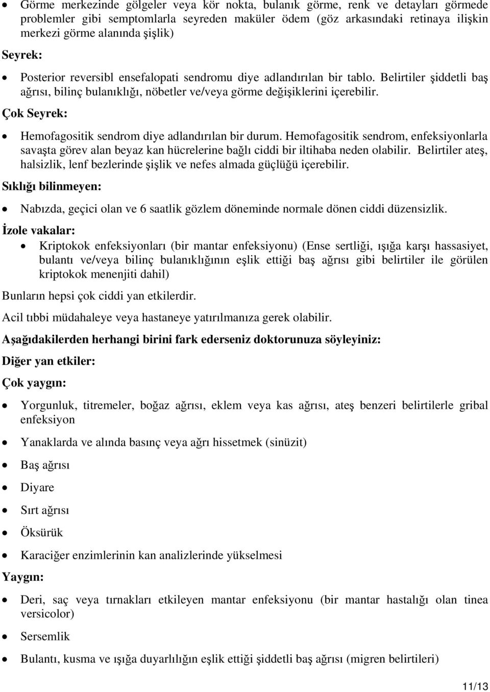 Çok Seyrek: Hemofagositik sendrom diye adlandırılan bir durum. Hemofagositik sendrom, enfeksiyonlarla savaşta görev alan beyaz kan hücrelerine bağlı ciddi bir iltihaba neden olabilir.