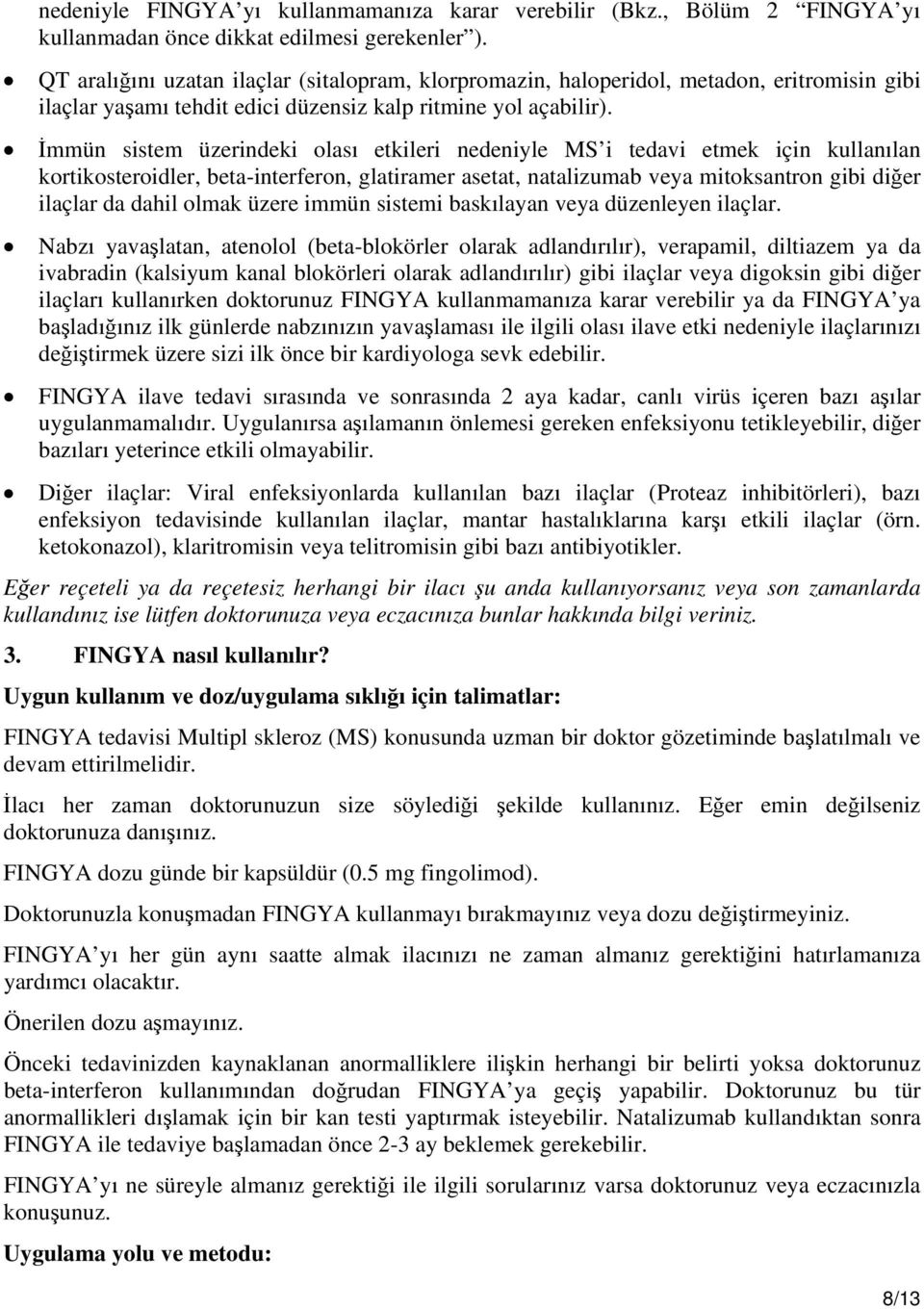 İmmün sistem üzerindeki olası etkileri nedeniyle MS i tedavi etmek için kullanılan kortikosteroidler, beta-interferon, glatiramer asetat, natalizumab veya mitoksantron gibi diğer ilaçlar da dahil