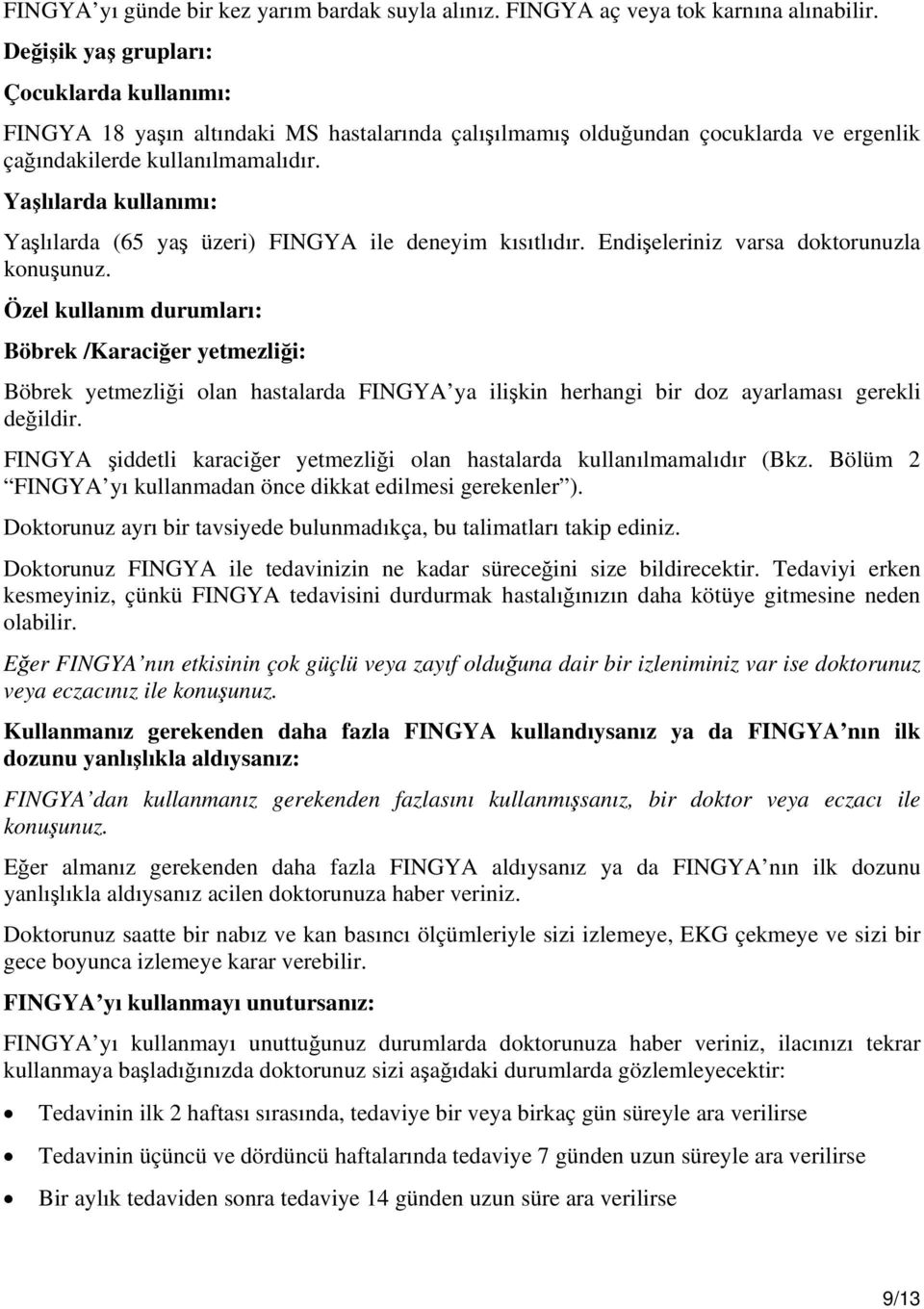 Yaşlılarda kullanımı: Yaşlılarda (65 yaş üzeri) FINGYA ile deneyim kısıtlıdır. Endişeleriniz varsa doktorunuzla konuşunuz.