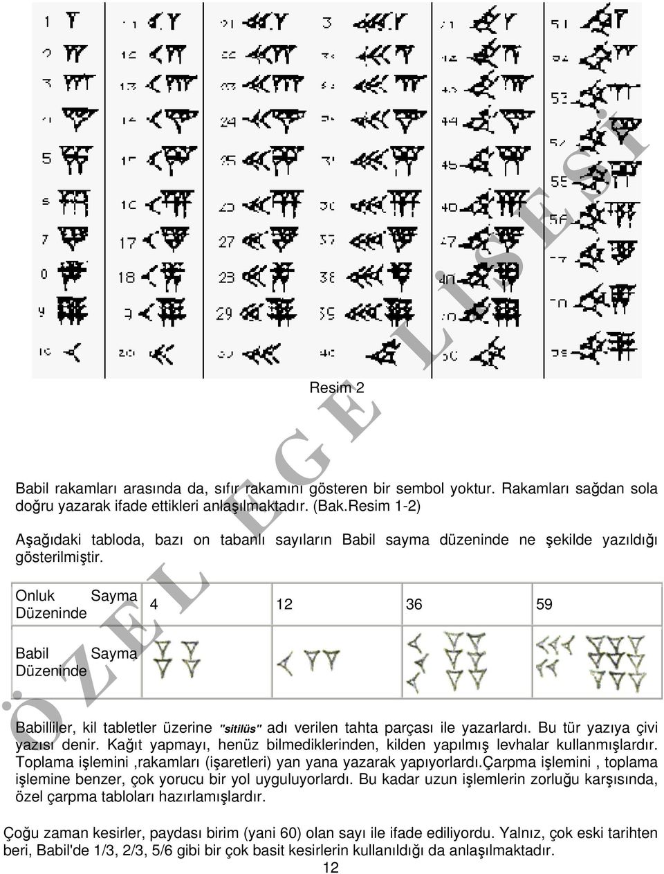 Onluk Sayma Düzeninde Babil Sayma Düzeninde 4 12 36 59 Babilliler, kil tabletler üzerine "sitilüs" adı verilen tahta parçası ile yazarlardı. Bu tür yazıya çivi yazısı denir.