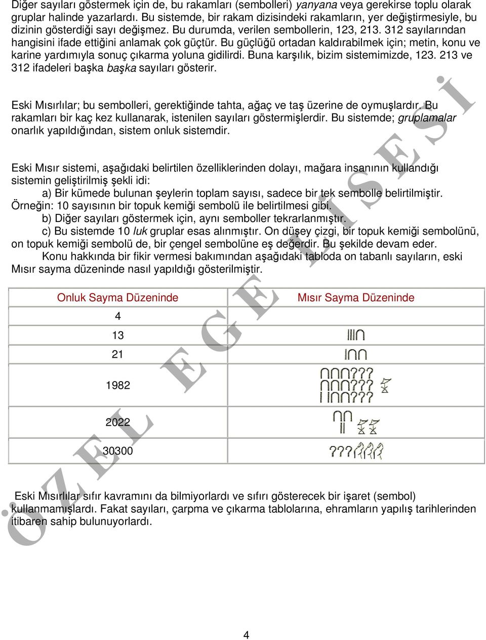 312 sayılarından hangisini ifade ettiğini anlamak çok güçtür. Bu güçlüğü ortadan kaldırabilmek için; metin, konu ve karine yardımıyla sonuç çıkarma yoluna gidilirdi.