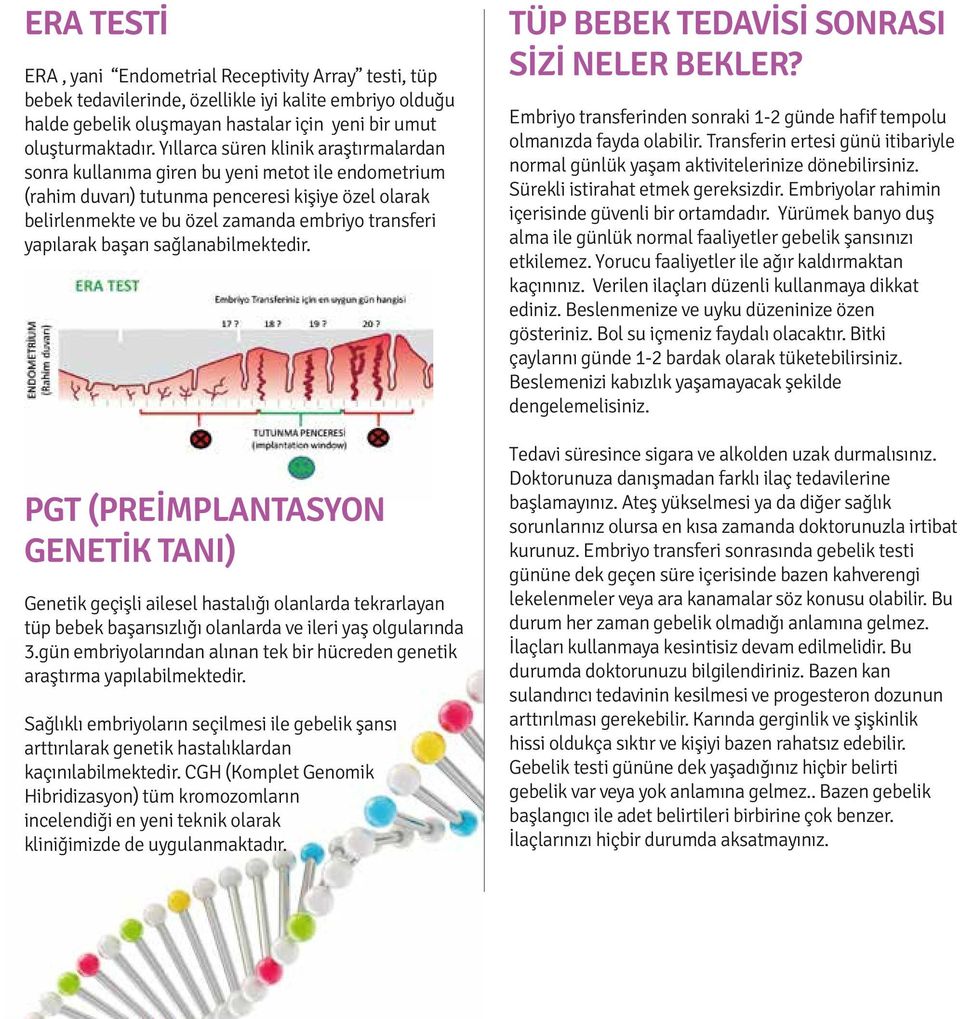 yapılarak başarı sağlanabilmektedir. PGT (PREİMPLANTASYON GENETİK TANI) Genetik geçişli ailesel hastalığı olanlarda tekrarlayan tüp bebek başarısızlığı olanlarda ve ileri yaş olgularında 3.