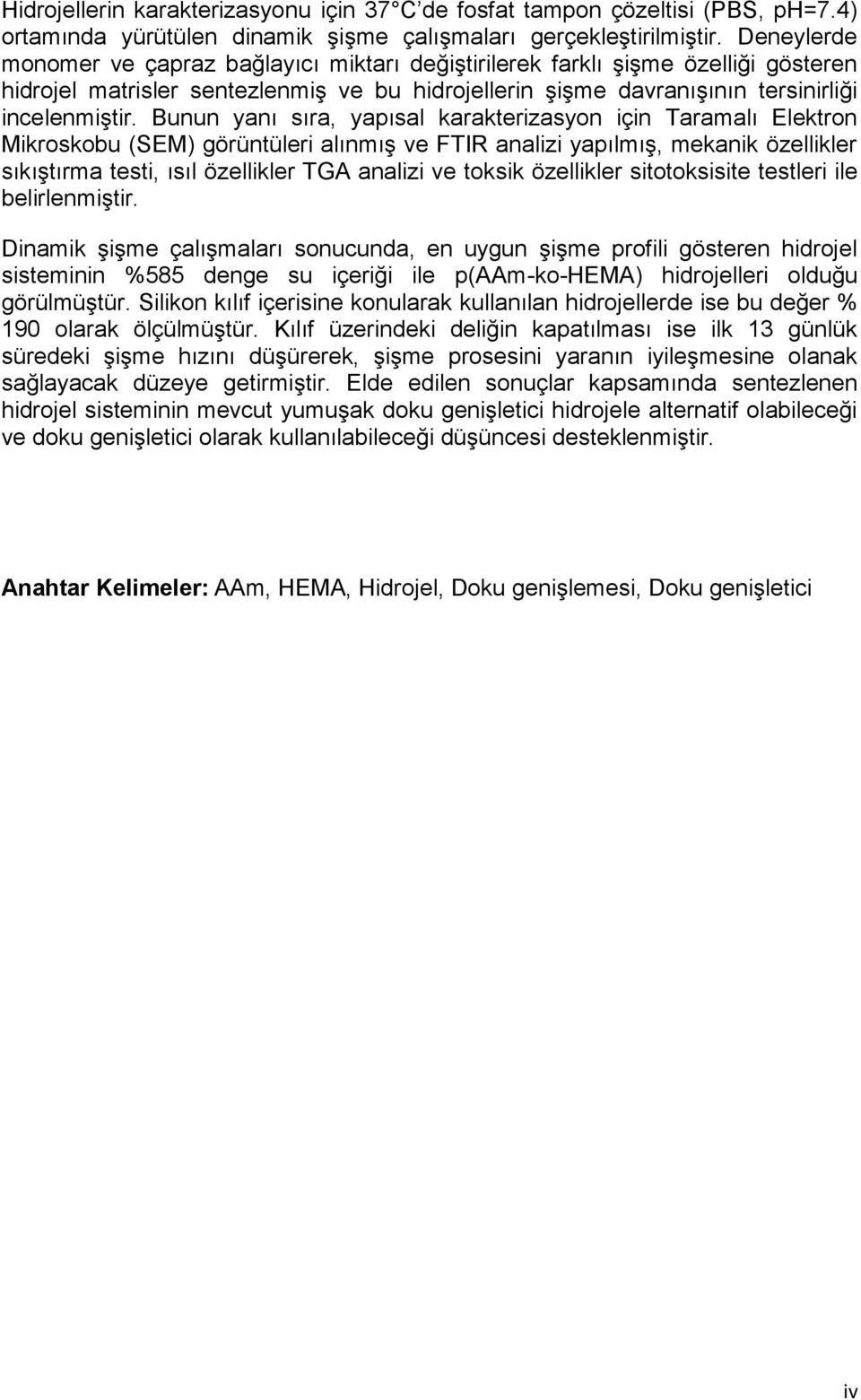 Bunun yanı sıra, yapısal karakterizasyon için Taramalı Elektron Mikroskobu (SEM) görüntüleri alınmış ve FTIR analizi yapılmış, mekanik özellikler sıkıştırma testi, ısıl özellikler TGA analizi ve