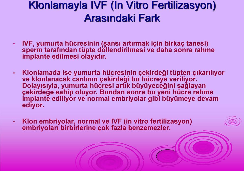 Klonlamada ise yumurta hücresinin çekirdeği tüpten çıkarılıyor ve klonlanacak canlının çekirdeği bu hücreye veriliyor.