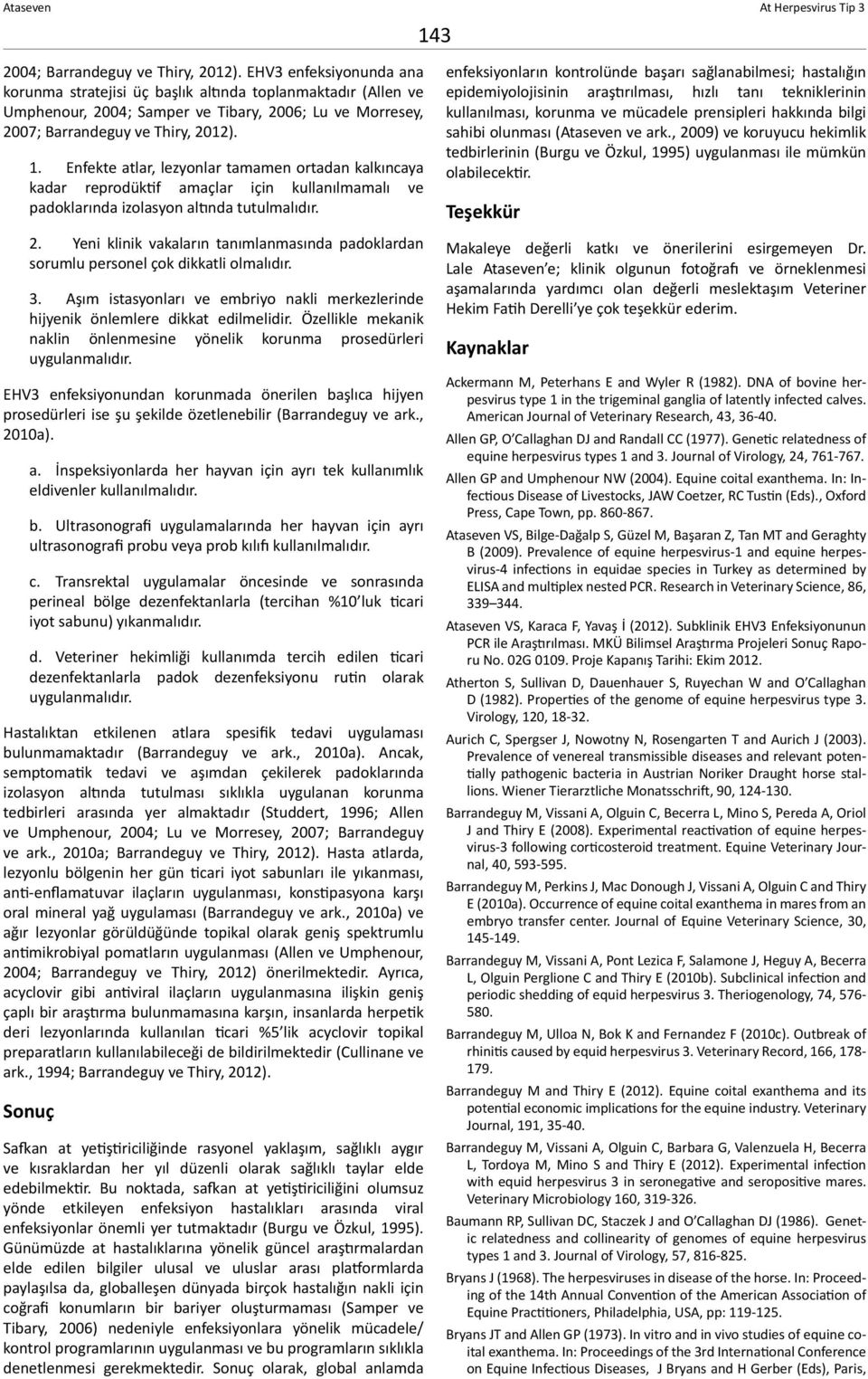 Enfekte atlar, lezyonlar tamamen ortadan kalkıncaya kadar reprodüktif amaçlar için kullanılmamalı ve padoklarında izolasyon altında tutulmalıdır. 2.