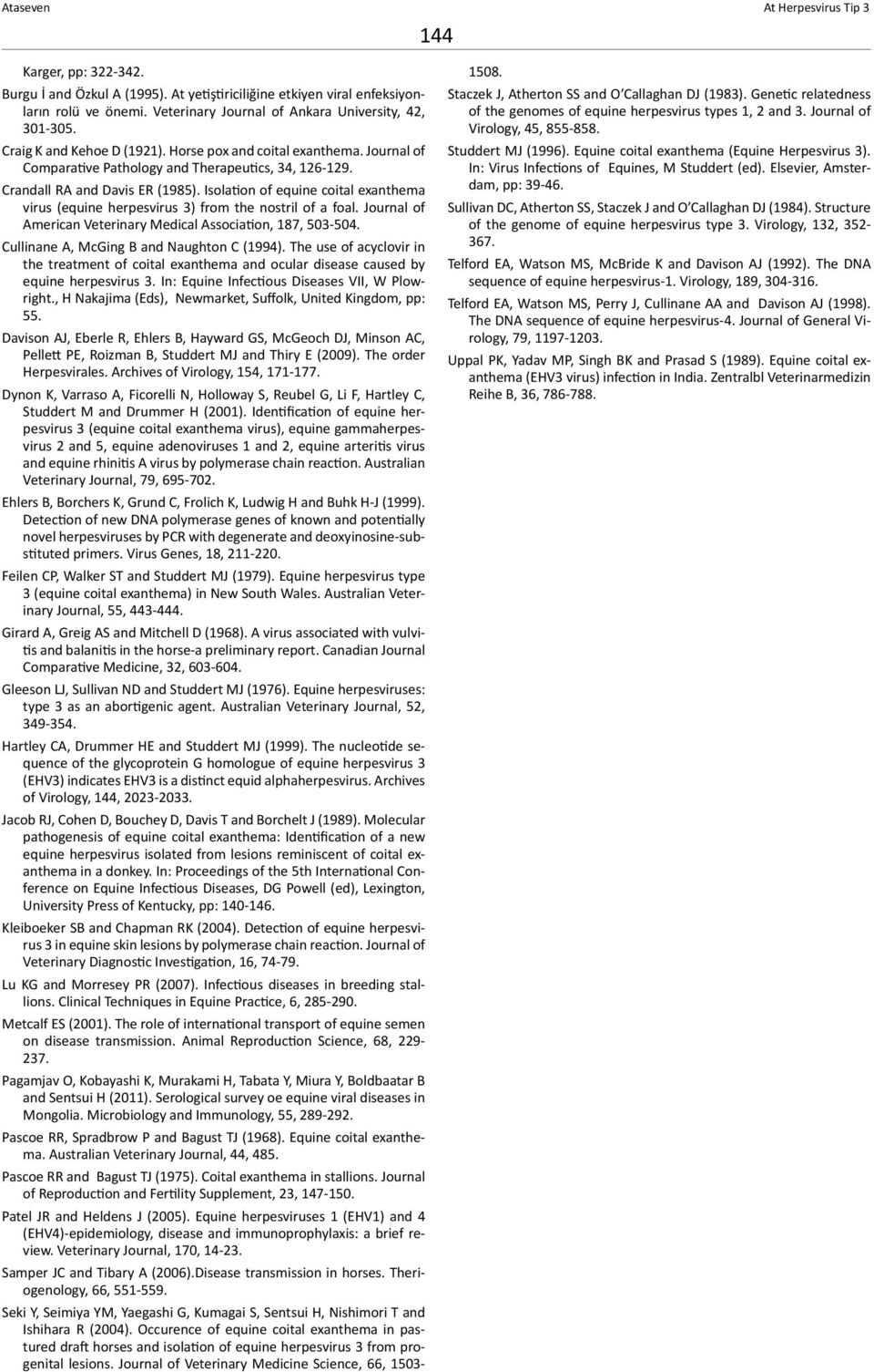 Isolation of equine coital exanthema virus (equine herpesvirus 3) from the nostril of a foal. Journal of American Veterinary Medical Association, 187, 503-504.