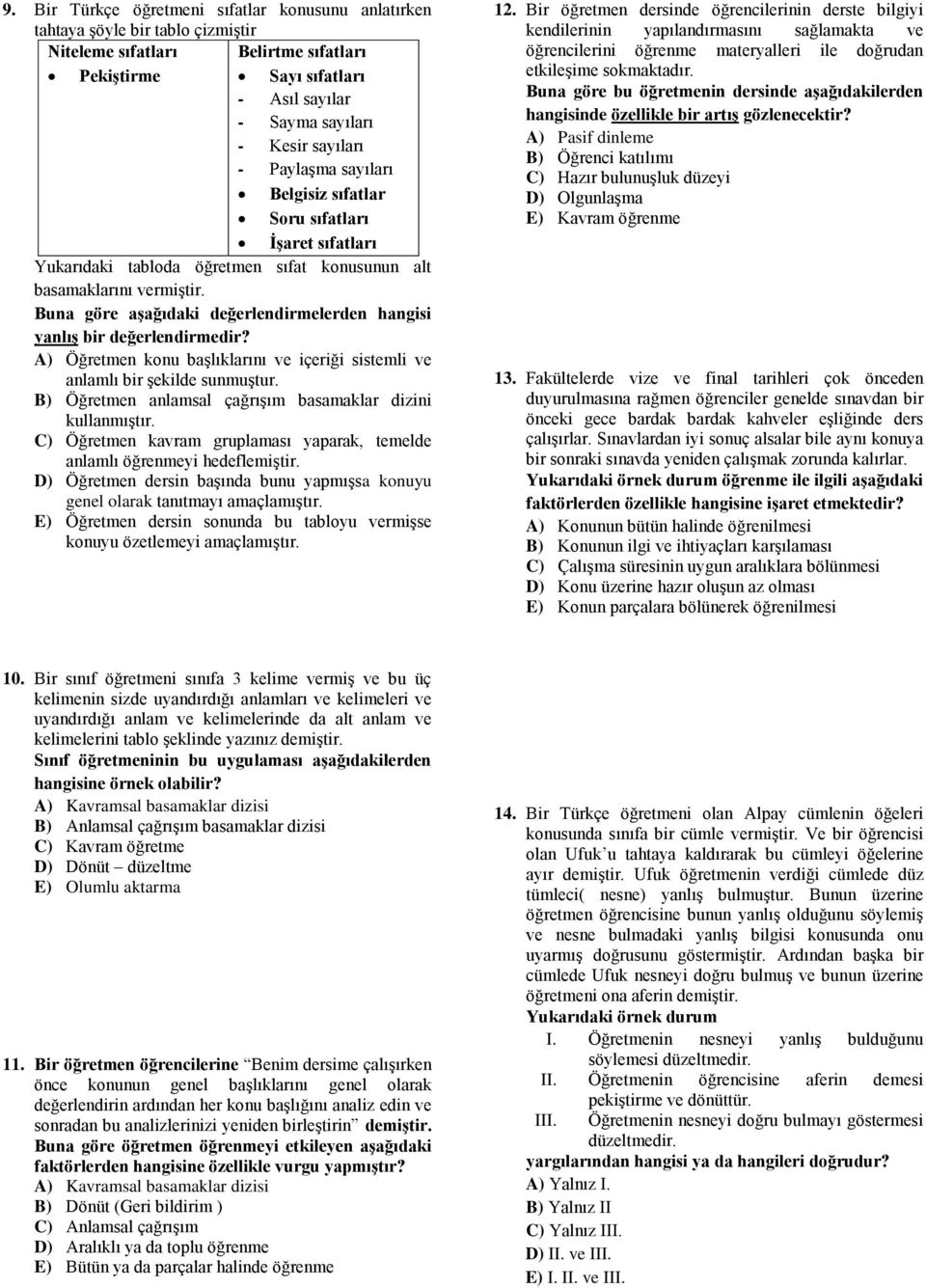 Buna göre aşağıdaki değerlendirmelerden hangisi yanlış bir değerlendirmedir? A) Öğretmen konu başlıklarını ve içeriği sistemli ve anlamlı bir şekilde sunmuştur.