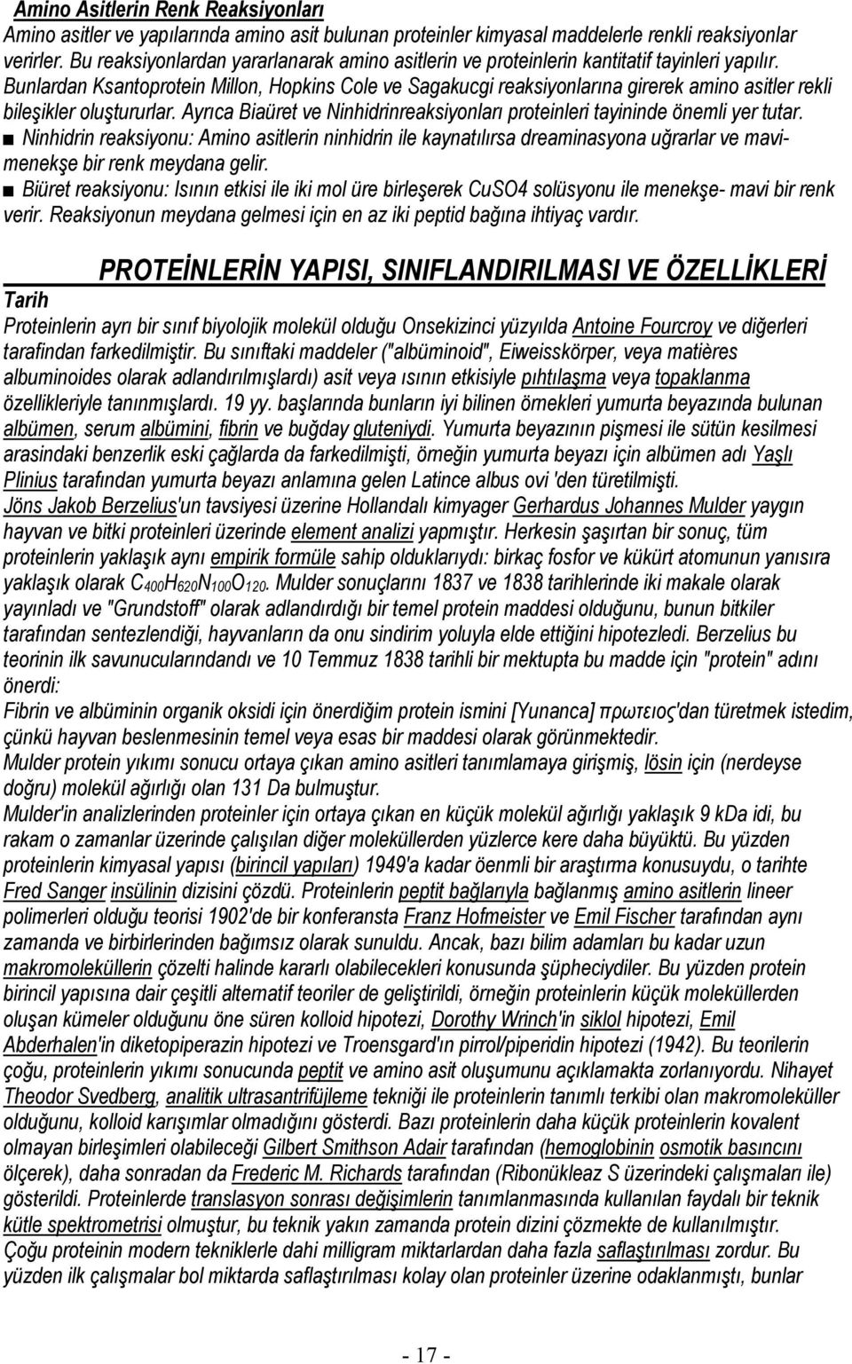 Bunlardan Ksantoprotein Millon, Hopkins Cole ve Sagakucgi reaksiyonlarına girerek amino asitler rekli bileşikler oluştururlar.