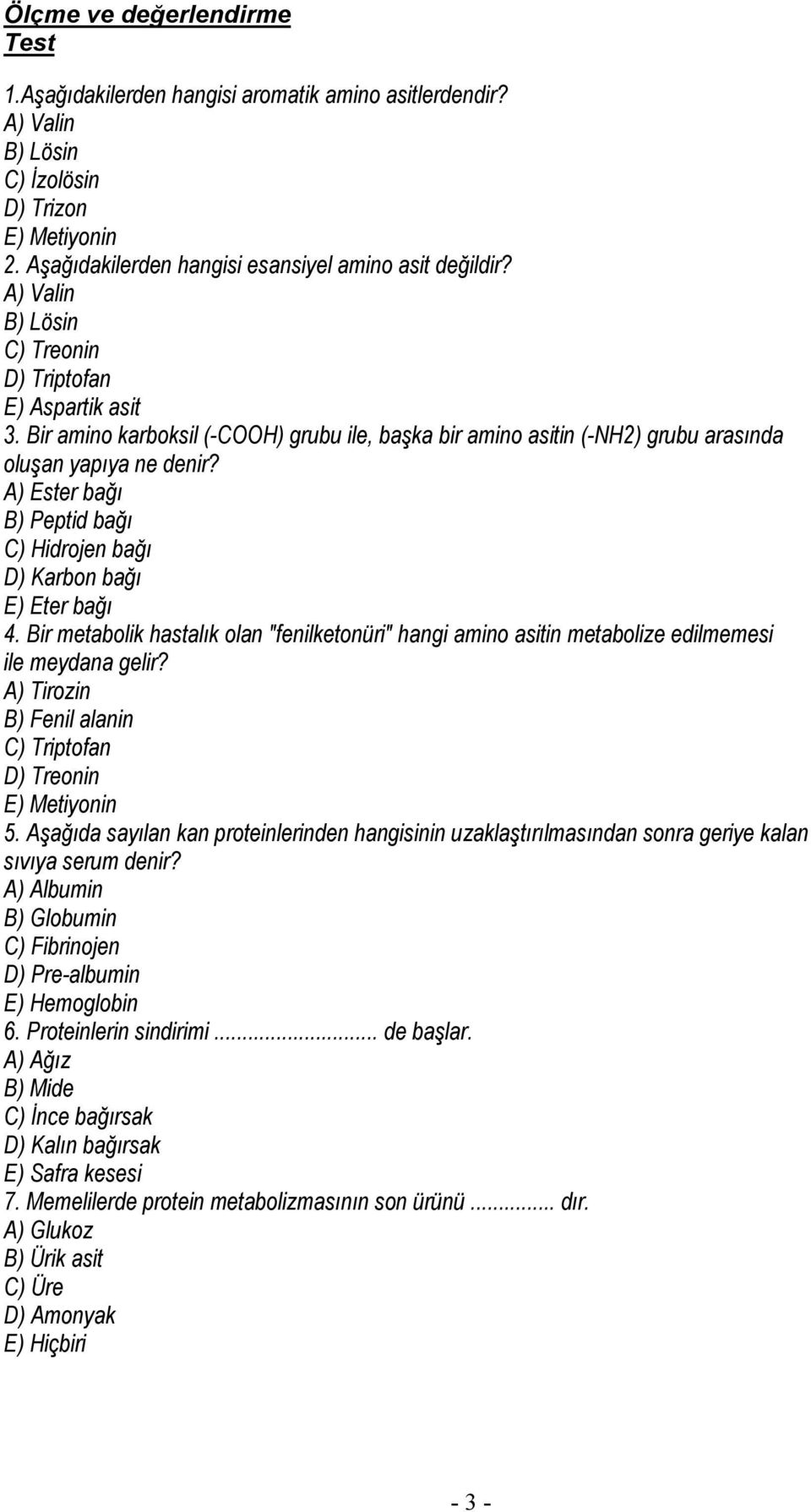 A) Ester bağı B) Peptid bağı C) Hidrojen bağı D) Karbon bağı E) Eter bağı 4. Bir metabolik hastalık olan "fenilketonüri" hangi amino asitin metabolize edilmemesi ile meydana gelir?