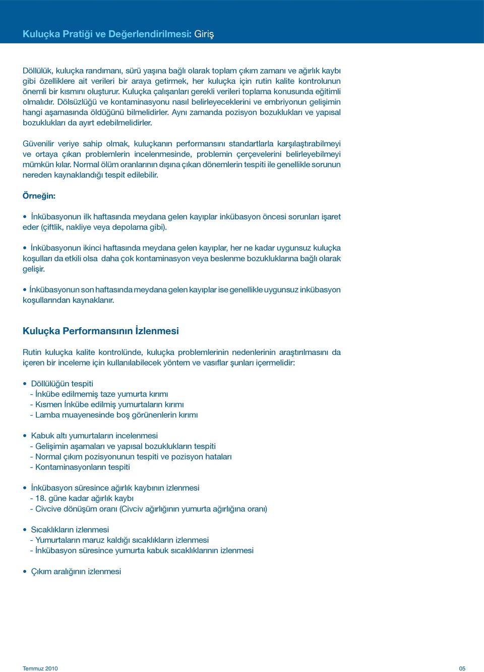 Dölsüzlüğü ve kontaminasyonu nasıl belirleyeceklerini ve embriyonun gelişimin hangi aşamasında öldüğünü bilmelidirler.