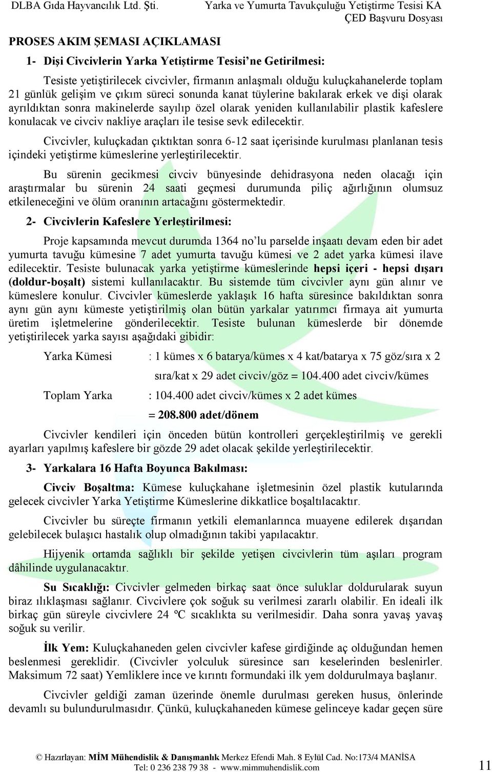 tesise sevk edilecektir. Civcivler, kuluçkadan çıktıktan sonra 6-12 saat içerisinde kurulması planlanan tesis içindeki yetiştirme kümeslerine yerleştirilecektir.