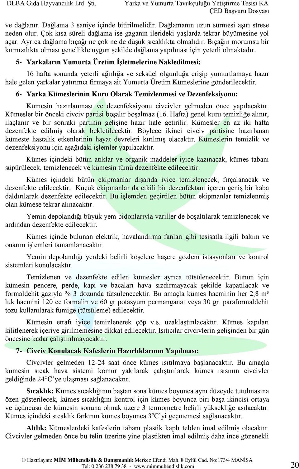 5- Yarkaların Yumurta Üretim İşletmelerine Nakledilmesi: 16 hafta sonunda yeterli ağırlığa ve seksüel olgunluğa erişip yumurtlamaya hazır hale gelen yarkalar yatırımcı firmaya ait Yumurta Üretim