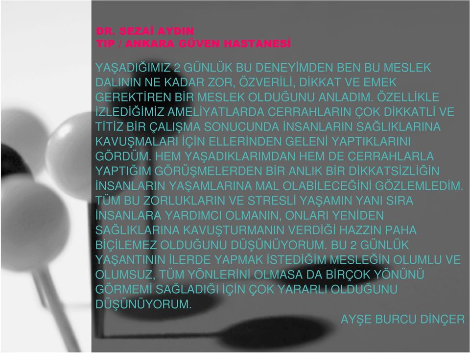 HEM YAŞADIKLARIMDAN HEM DE CERRAHLARLA YAPTIĞIM GÖRÜŞMELERDEN BİR ANLIK BİR DİKKATSİZLİĞİN İNSANLARIN YAŞAMLARINA MAL OLABİLECEĞİNİ GÖZLEMLEDİM.