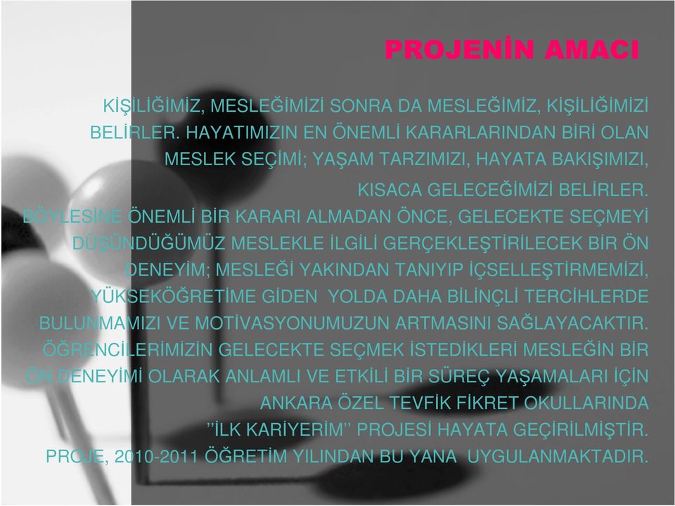 BÖYLESİNE ÖNEMLİ BİR KARARI ALMADAN ÖNCE, GELECEKTE SEÇMEYİ DÜŞÜNDÜĞÜMÜZ MESLEKLE İLGİLİ GERÇEKLEŞTİRİLECEK BİR ÖN DENEYİM; MESLEĞİ YAKINDAN TANIYIP İÇSELLEŞTİRMEMİZİ, YÜKSEKÖĞRETİME