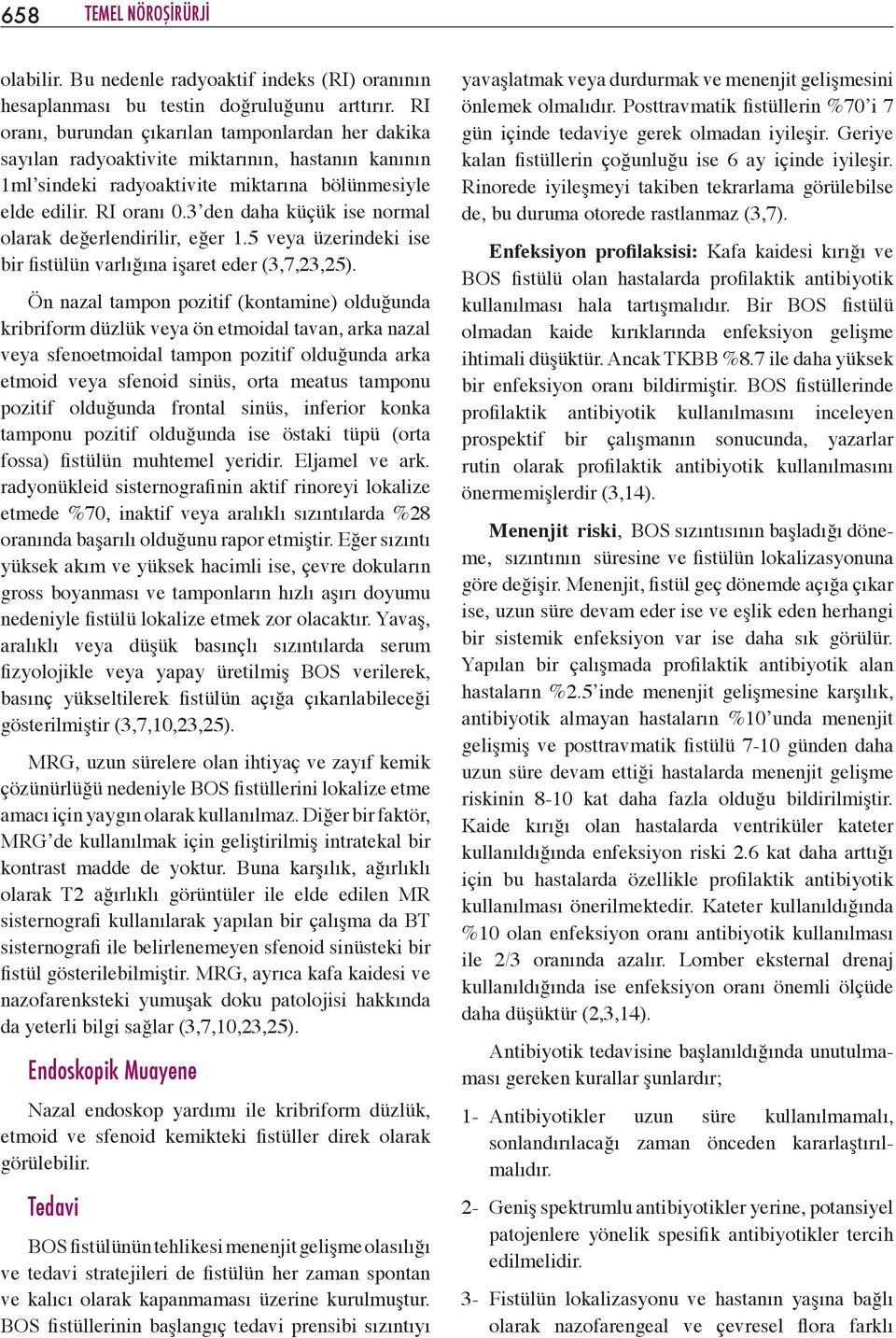 3 den daha küçük ise normal olarak değerlendirilir, eğer 1.5 veya üzerindeki ise bir fistülün varlığına işaret eder (3,7,23,25).