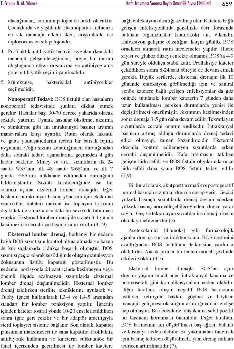 4- Profilaktik antibiyotik tedavisi uygulanırken dahi menenjit gelişebileceğinden, böyle bir durum oluştuğunda etken organizma ve antibiyograma göre antibiyotik seçimi yapılmalıdır.