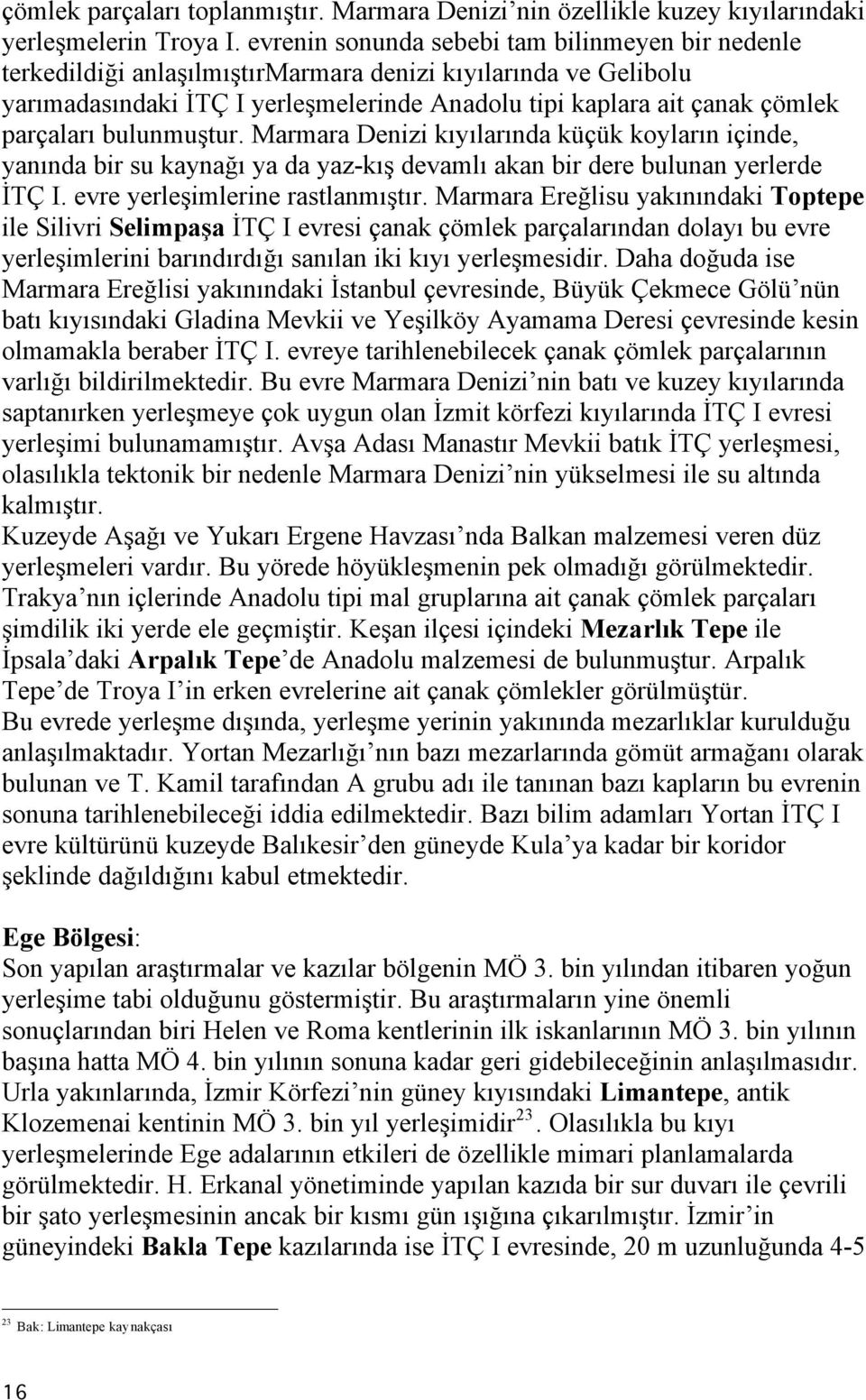 parçaları bulunmuştur. Marmara Denizi kıyılarında küçük koyların içinde, yanında bir su kaynağı ya da yaz-kış devamlı akan bir dere bulunan yerlerde İTÇ I. evre yerleşimlerine rastlanmıştır.