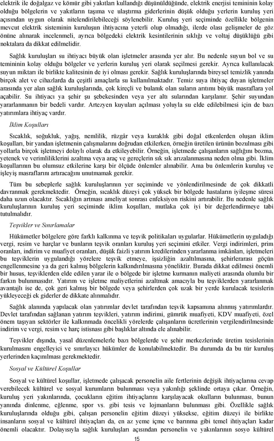 Kuruluş yeri seçiminde özellikle bölgenin mevcut elektrik sisteminin kuruluşun ihtiyacına yeterli olup olmadığı, ilerde olası gelişmeler de göz önüne alınarak incelenmeli, ayrıca bölgedeki elektrik