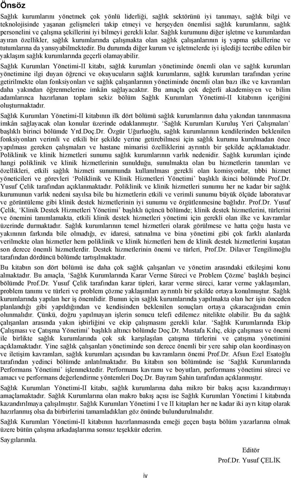 Sağlık kurumunu diğer işletme ve kurumlardan ayıran özellikler, sağlık kurumlarında çalışmakta olan sağlık çalışanlarının iş yapma şekillerine ve tutumlarına da yansıyabilmektedir.