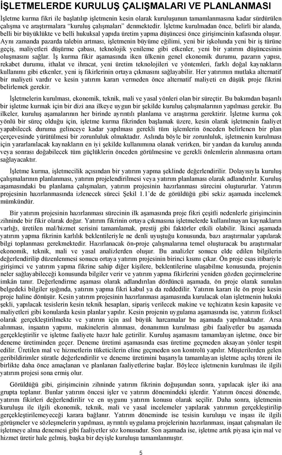 Aynı zamanda pazarda talebin artması, işletmenin büyüme eğilimi, yeni bir işkolunda yeni bir iş türüne geçiş, maliyetleri düşürme çabası, teknolojik yenileme gibi etkenler, yeni bir yatırım