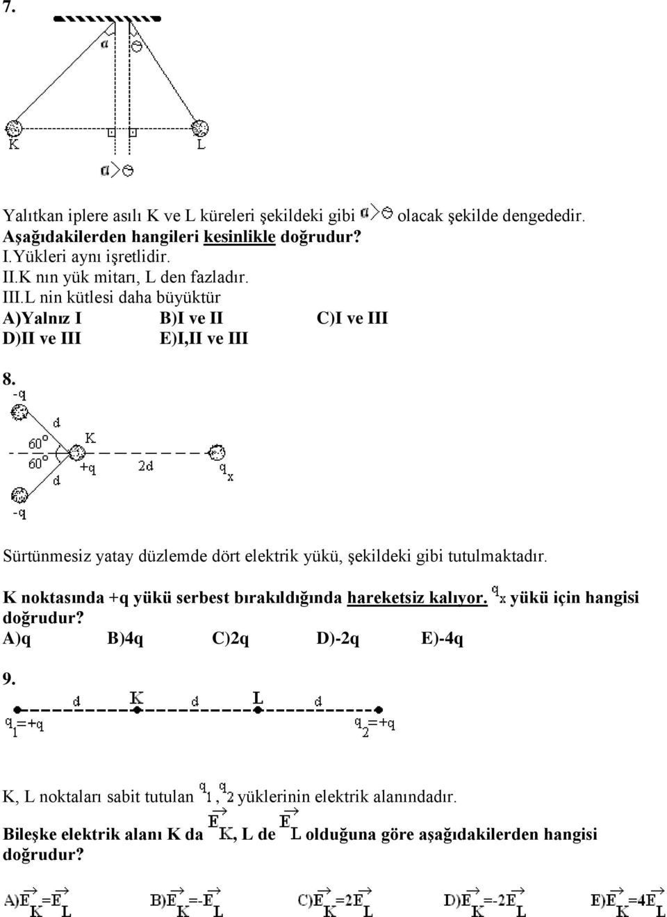 Sürtünmesiz yatay düzlemde dört elektrik yükü, şekildeki gibi tutulmaktadır. K noktasında +q yükü serbest bırakıldığında hareketsiz kalıyor. doğrudur?