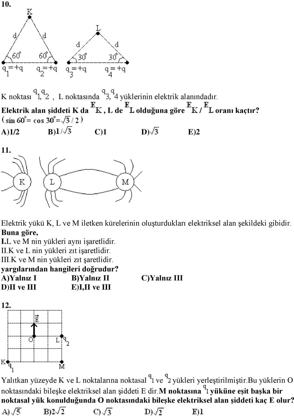 III.K ve M nin yükleri zıt şaretlidir. yargılarından hangileri doğrudur? A)Yalnız I B)Yalnız II C)Yalnız III D)II ve III E)I,II ve III 12.