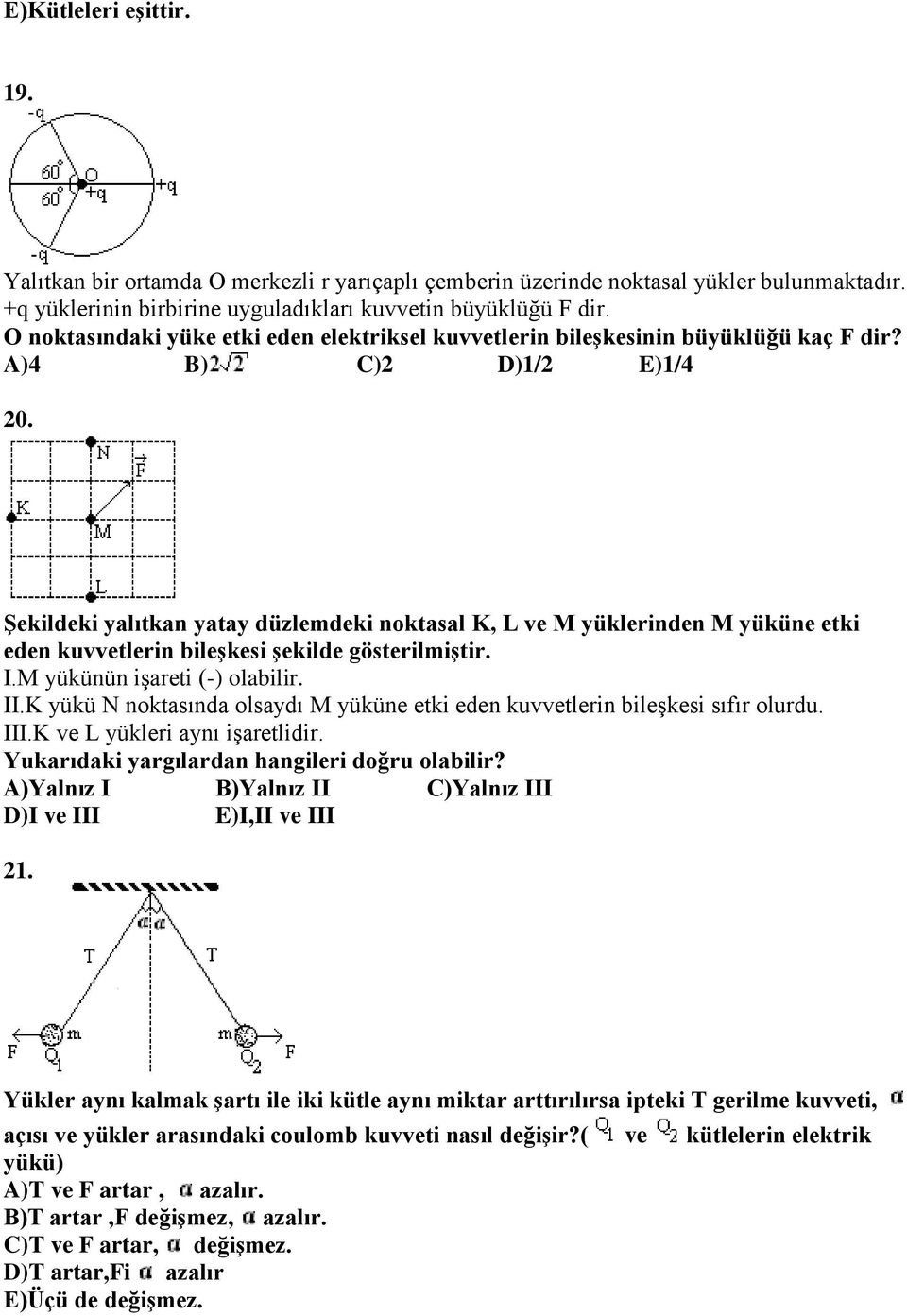 Şekildeki yalıtkan yatay düzlemdeki noktasal K, L ve M yüklerinden M yüküne etki eden kuvvetlerin bileşkesi şekilde gösterilmiştir. I.M yükünün işareti (-) olabilir. II.