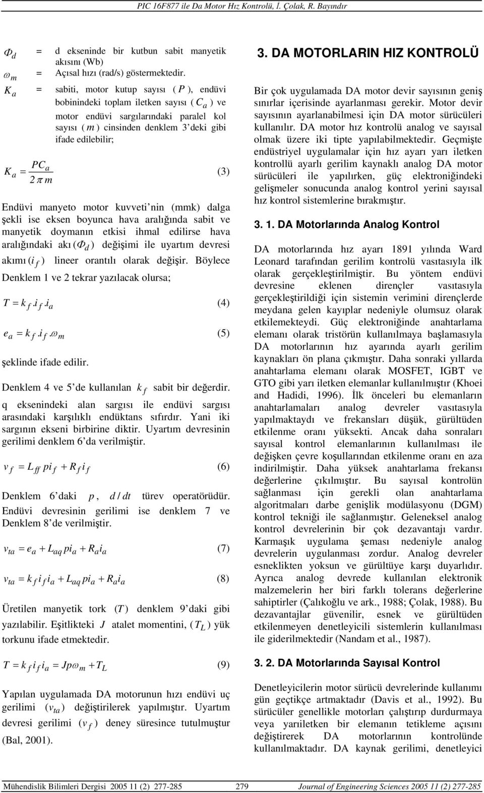 a = (3) 2π m Endüvi manyeto motor kuvveti nin (mmk) dalga şekli ise eksen boyunca hava aralığında sabit ve manyetik doymanın etkisi ihmal edilirse hava aralığındaki akı ( Φ d ) değişimi ile uyartım