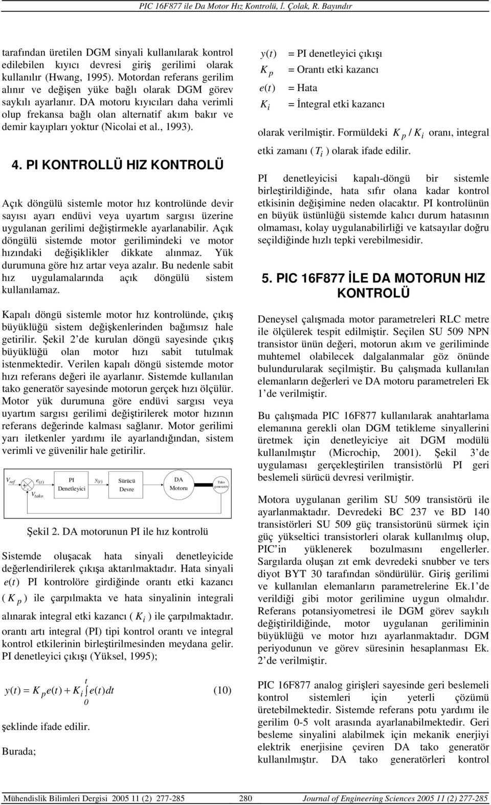 DA motoru kıyıcıları daha verimli olup frekansa bağlı olan alternatif akım bakır ve demir kayıpları yoktur (Nicolai et al., 1993). 4.