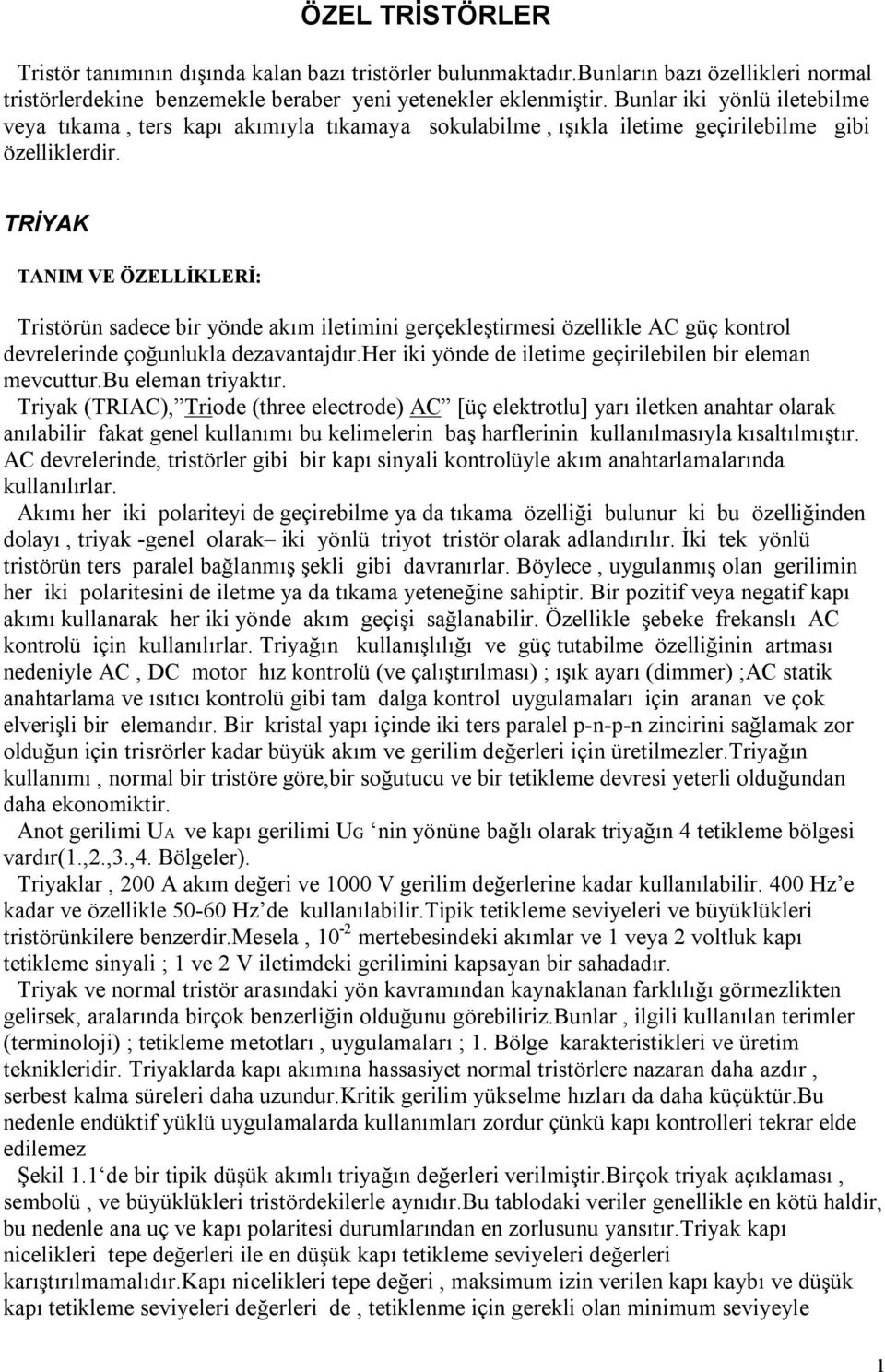 TRİYAK TANIM VE ÖZELLİKLERİ: Tristörün sadece bir yönde akım iletimini gerçekleştirmesi özellikle AC güç kontrol devrelerinde çoğunlukla dezavantajdır.