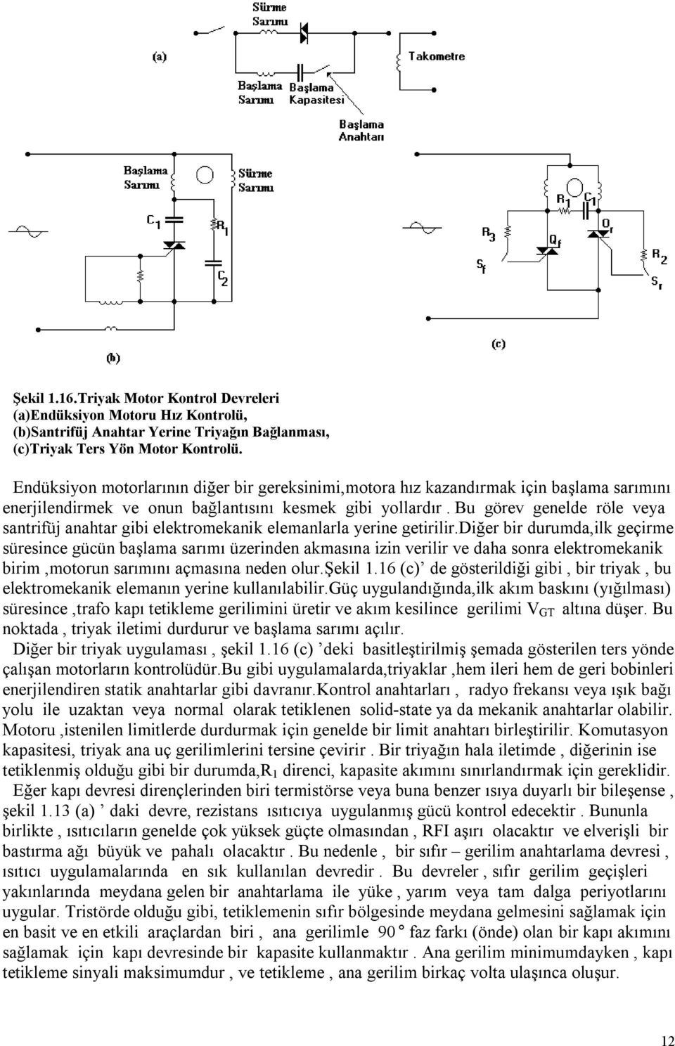 Bu görev genelde röle veya santrifüj anahtar gibi elektromekanik elemanlarla yerine getirilir.