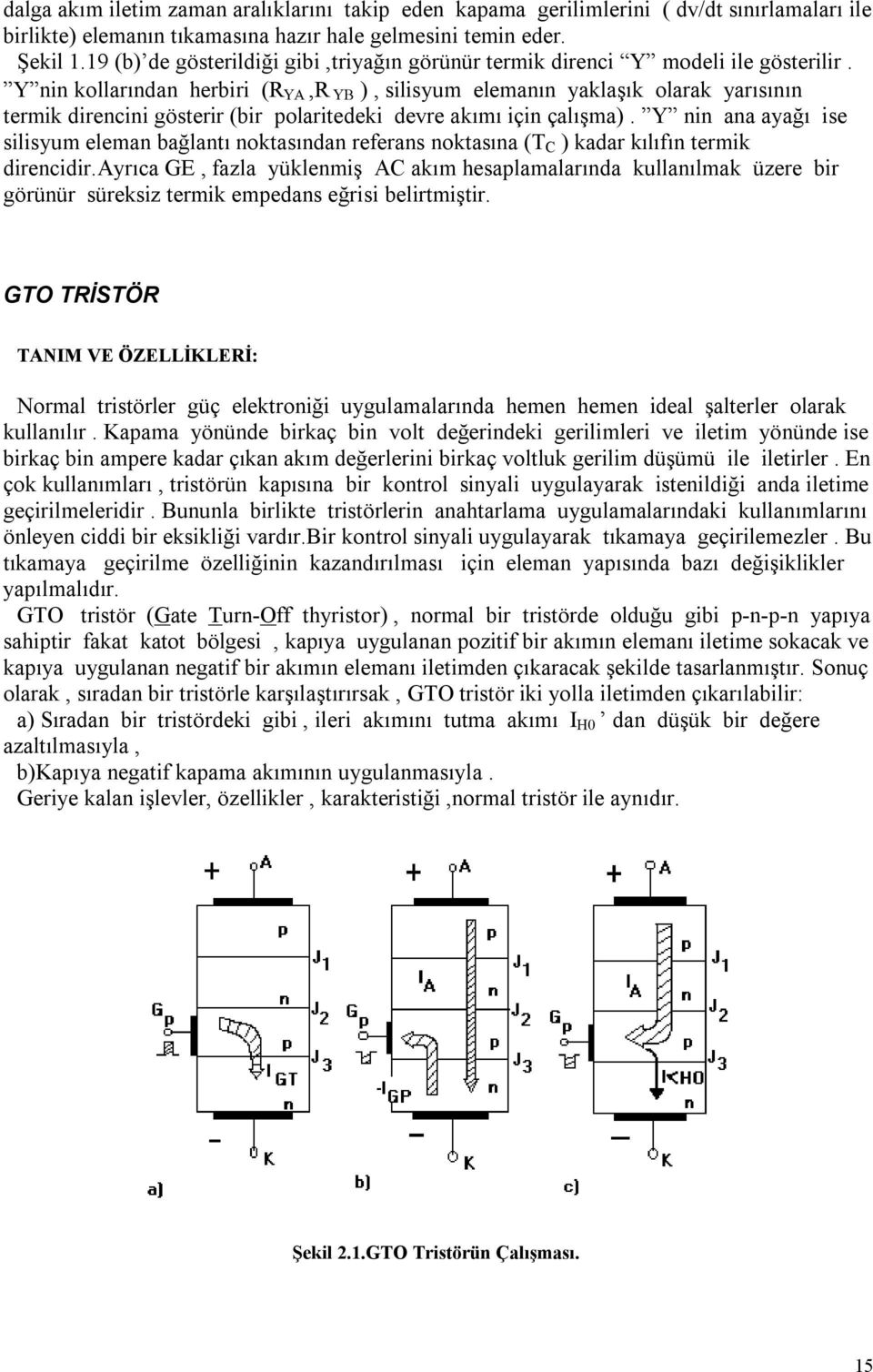 Y nin kollarından herbiri (R,R ), silisyum elemanın yaklaşık olarak yarısının termik direncini gösterir (bir polaritedeki devre akımı için çalışma).