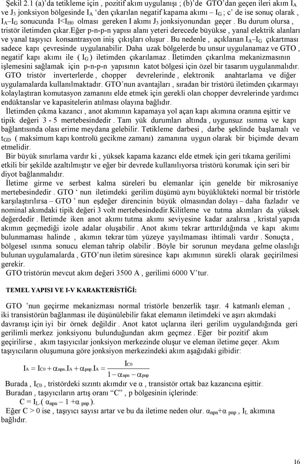 sonucunda I<I H0 olması gereken I akımı J 3 jonksiyonundan geçer. Bu durum olursa, tristör iletimden çıkar.