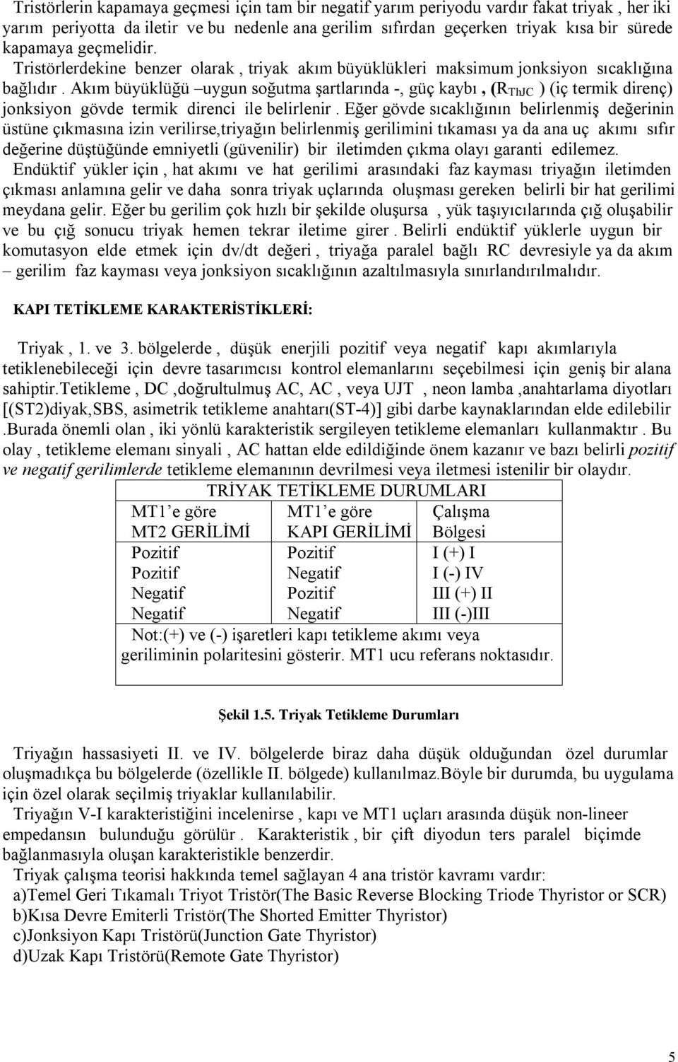 Akım büyüklüğü uygun soğutma şartlarında -, güç kaybı, (R ThJC ) (iç termik direnç) jonksiyon gövde termik direnci ile belirlenir.