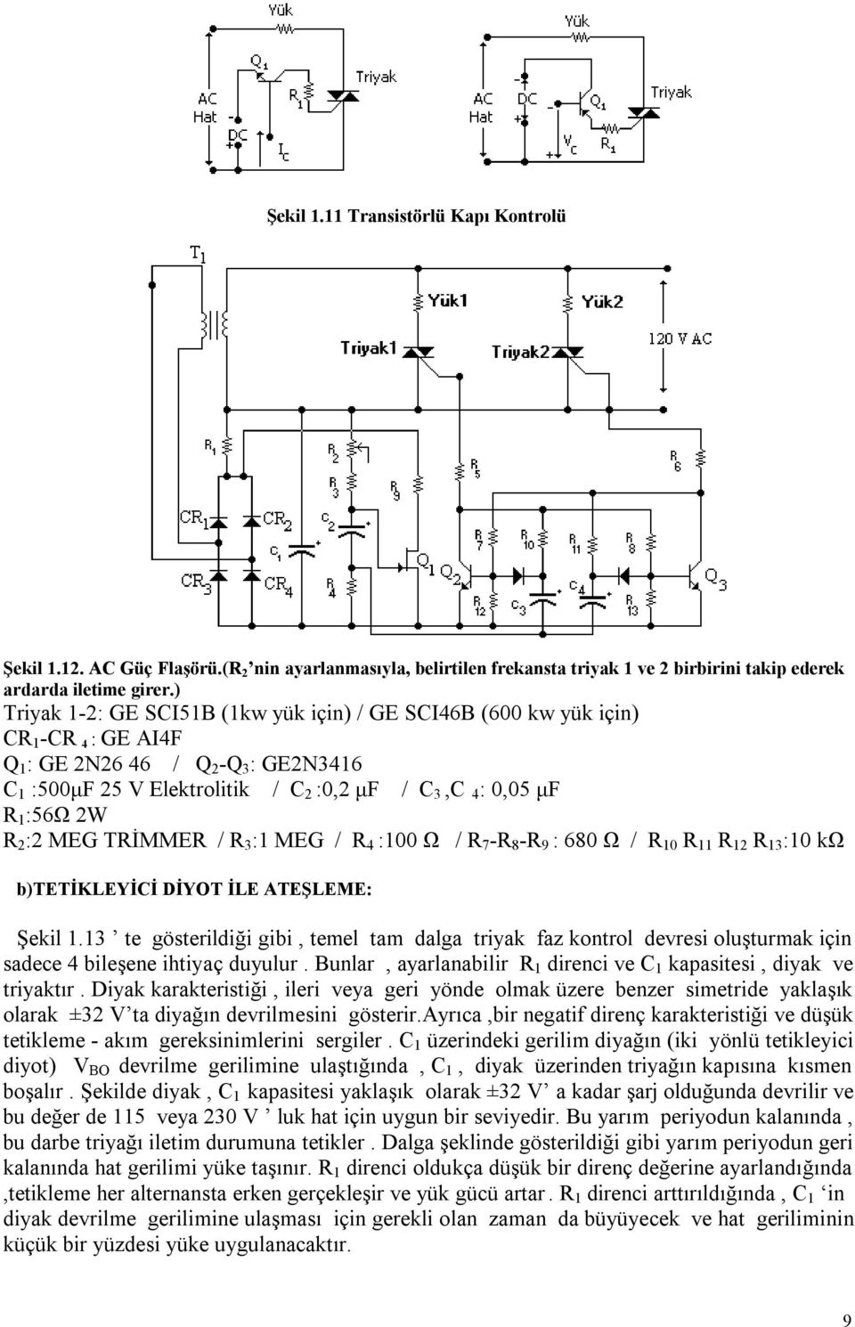 2W R 2 :2 MEG TRİMMER / R 3 :1 MEG / R 4 :100 Ω / R 7 -R 8 -R 9 : 680 Ω / R 10 R 11 R 12 R 13 :10 kω b)tetikleyici DİYOT İLE ATEŞLEME: Şekil 1.