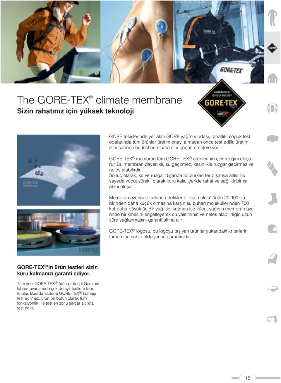 GORE-TEX membran tüm GORE-TEX ürünlerinin çekirdeğini oluşturur, Bu membran dayanıklı, su geçirmez, kesinlikle rüzgar geçirmez ve nefes alabilirdir.