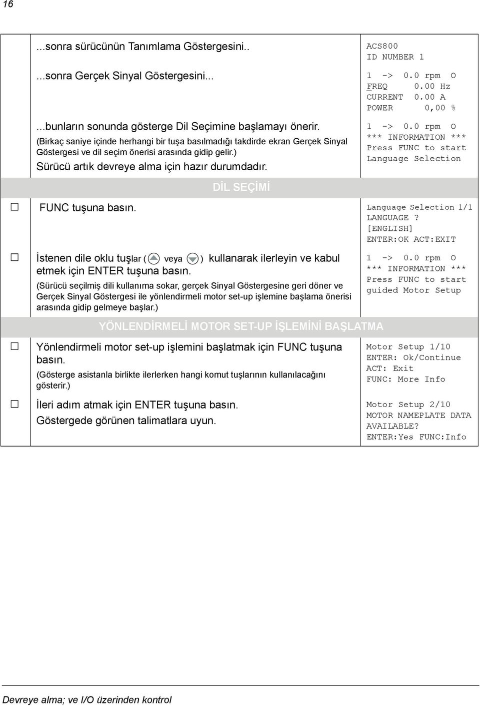 DİL SEÇİMİ ACS800 ID NUMBER 1 1 -> 0.0 rpm O FREQ 0.00 Hz CURRENT 0.00 A POWER 0,00 % 1 -> 0.0 rpm O *** INFORMATION *** Press FUNC to start Language Selection FUNC tuşuna basın.