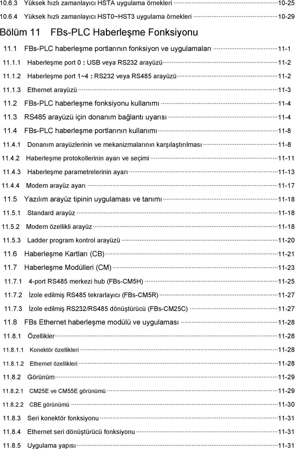 .. 11-3 11.2 FBs-PLC haberleşme fonksiyonu kullanımı... 11-4 11.3 RS485 arayüzü için donanım bağlantı uyarısı... 11-4 11.4 FBs-PLC haberleşme portlarının kullanımı... 11-8 11.4.1 Donanım arayüzlerinin ve mekanizmalarının karşılaştırılması.