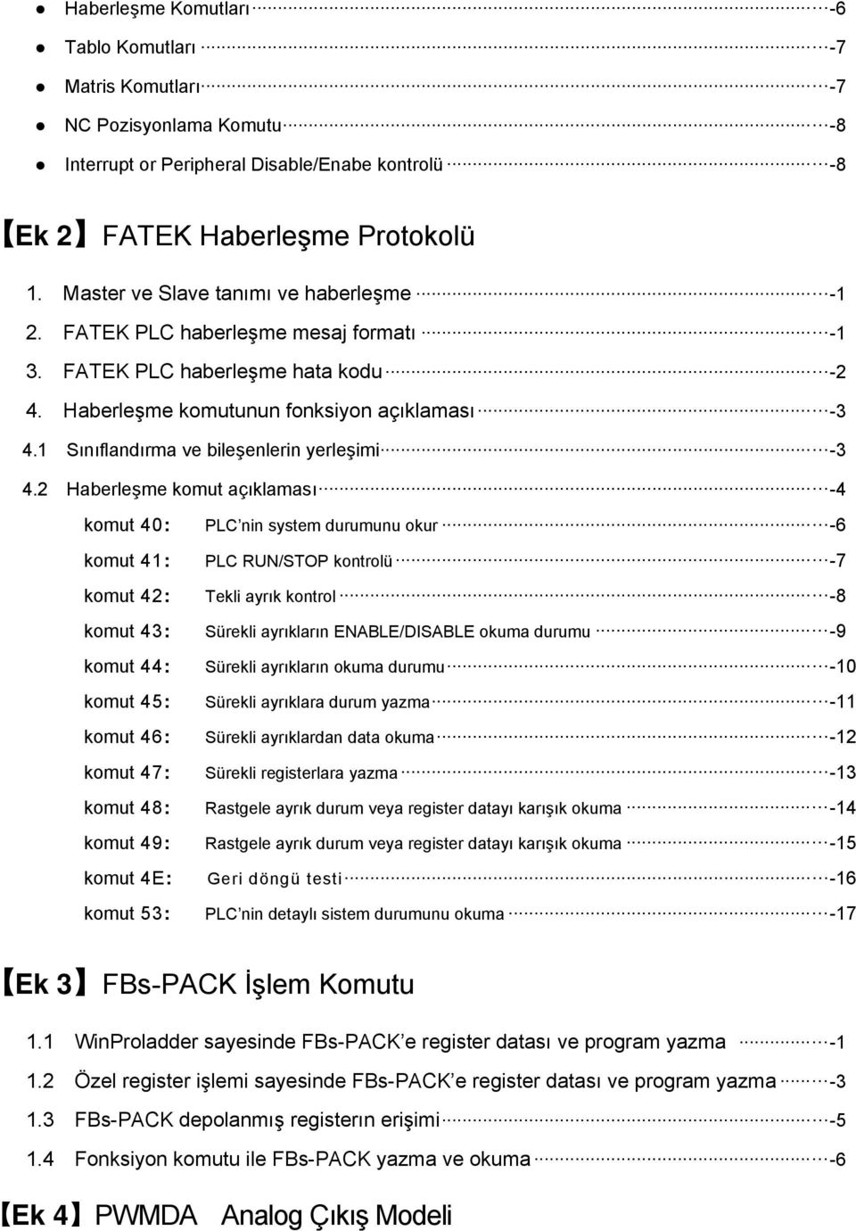 1 Sınıflandırma ve bileşenlerin yerleşimi... -3 4.2 Haberleşme komut açıklaması... -4 komut 40: PLC nin system durumunu okur... -6 komut 41: PLC RUN/STOP kontrolü... -7 komut 42: Tekli ayrık kontrol.