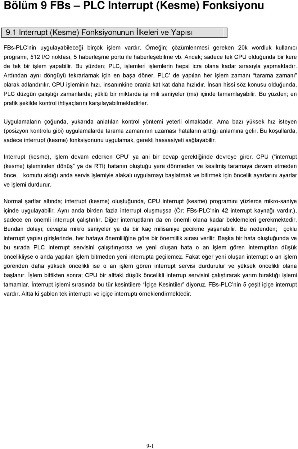 Bu yüzden; PLC, işlemleri işlemlerin hepsi icra olana kadar sırasıyla yapmaktadır. Ardından aynı döngüyü tekrarlamak için en başa döner.