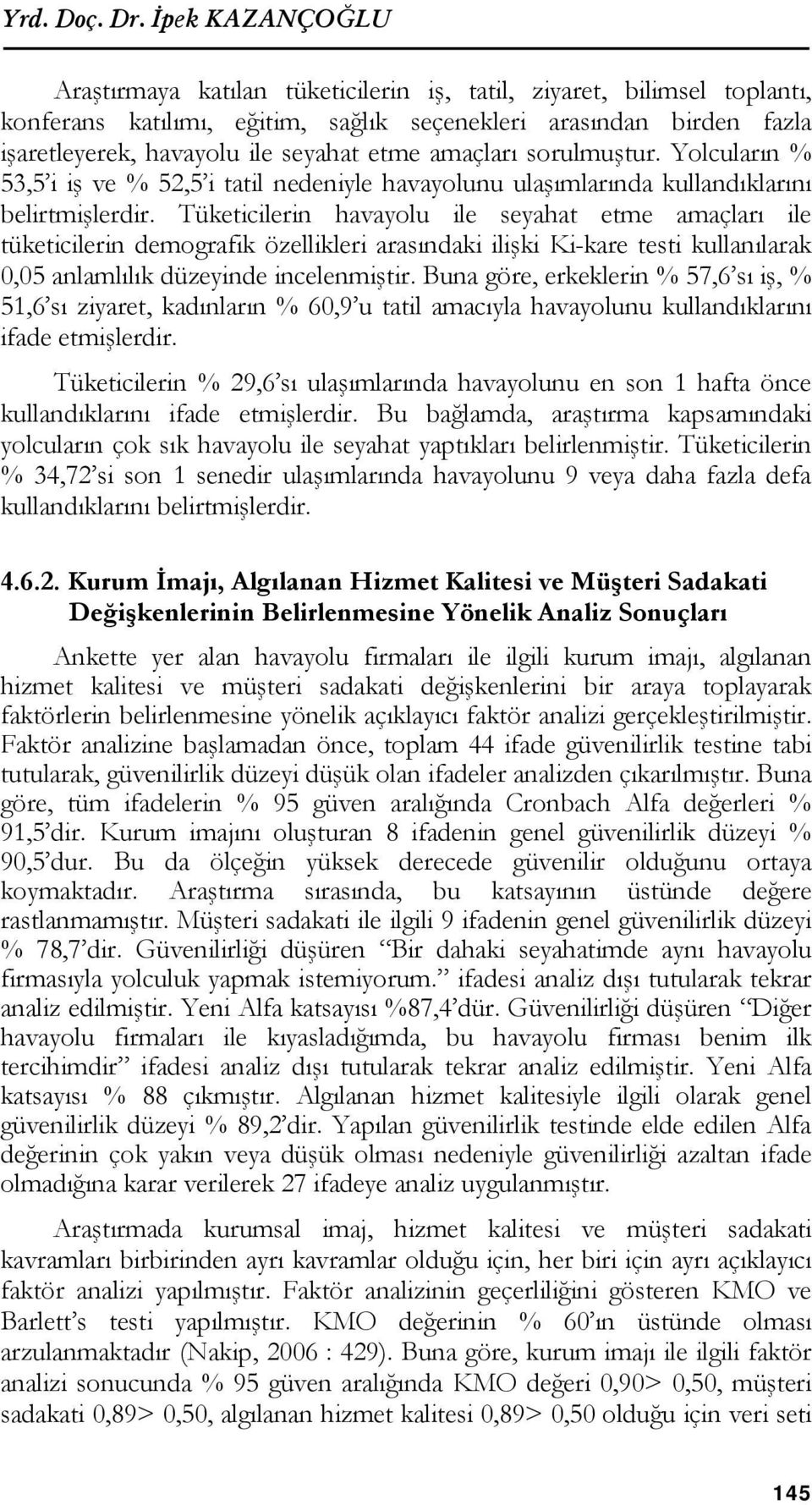 amaçları sorulmuştur. Yolcuların % 53,5 i iş ve % 52,5 i tatil nedeniyle havayolunu ulaşımlarında kullandıklarını belirtmişlerdir.